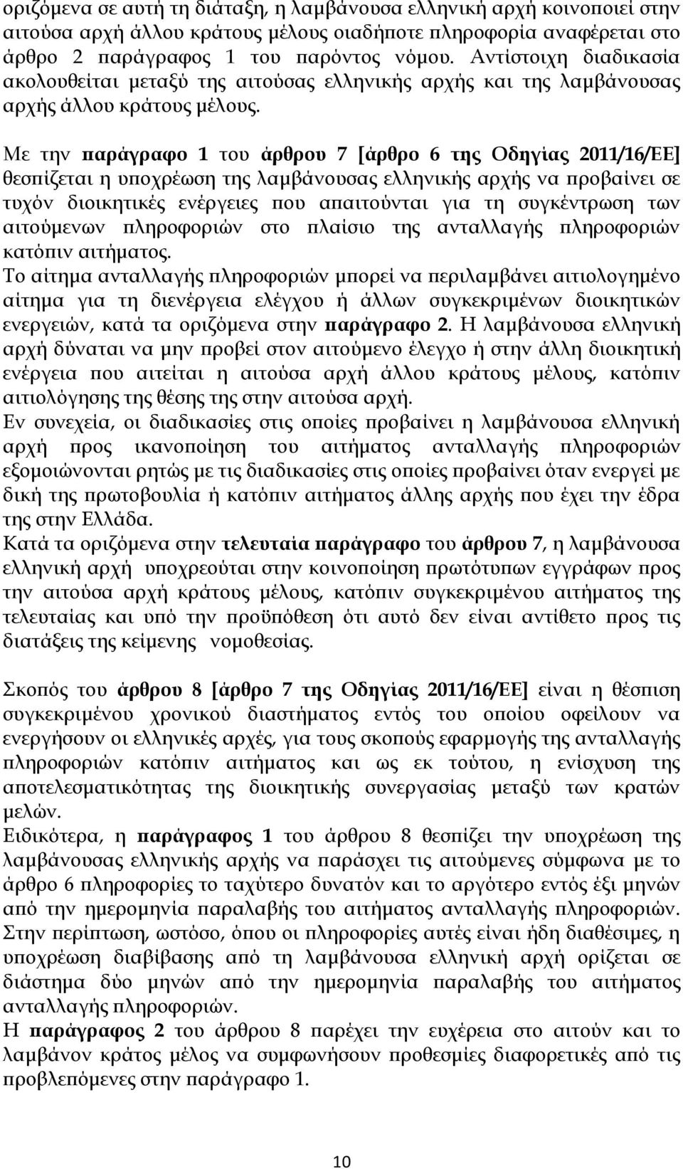 Με την παράγραφο 1 του άρθρου 7 [άρθρο 6 της Οδηγίας 2011/16/ΕΕ] θεσπίζεται η υποχρέωση της λαμβάνουσας ελληνικής αρχής να προβαίνει σε τυχόν διοικητικές ενέργειες που απαιτούνται για τη συγκέντρωση
