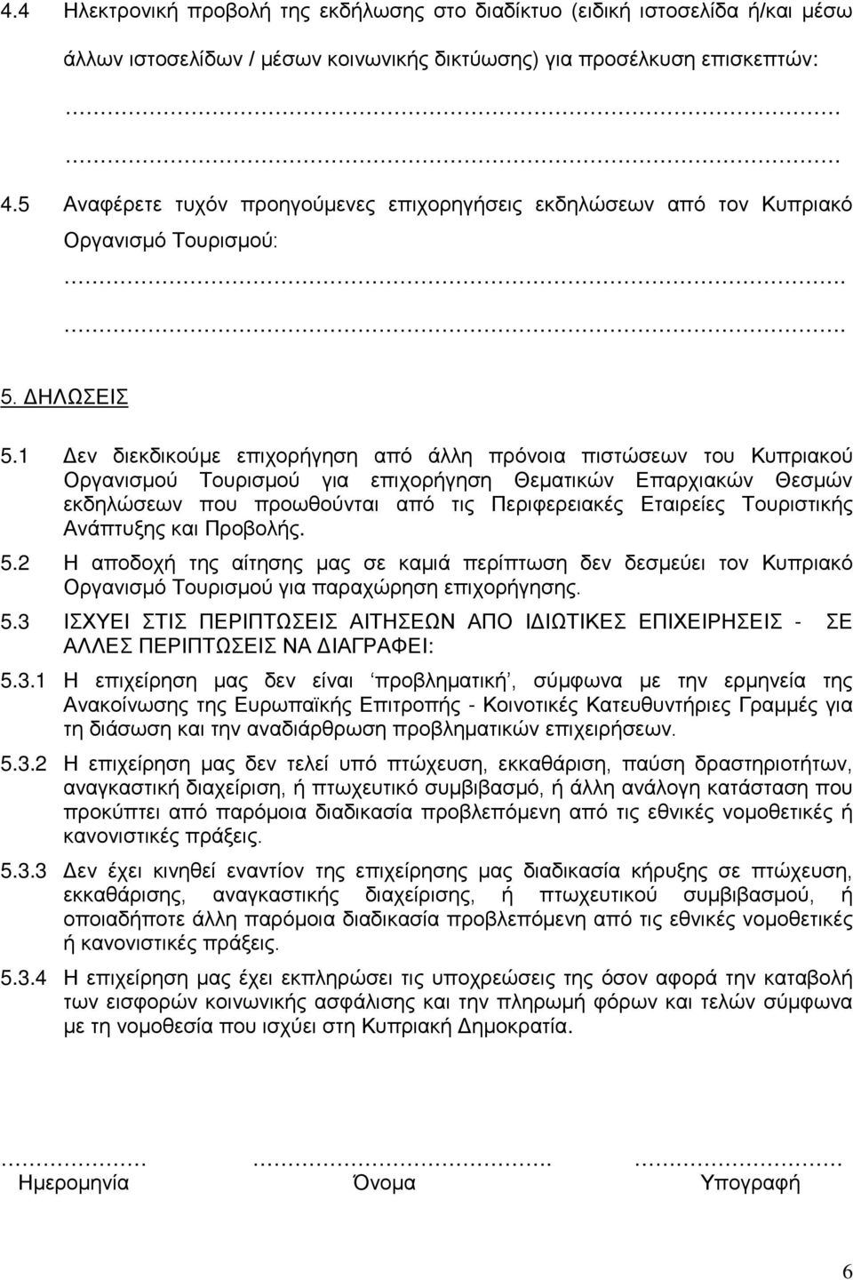 1 Δεν διεκδικούμε επιχορήγηση από άλλη πρόνοια πιστώσεων του Κυπριακού Οργανισμού Τουρισμού για επιχορήγηση Θεματικών Επαρχιακών Θεσμών εκδηλώσεων που προωθούνται από τις Περιφερειακές Εταιρείες