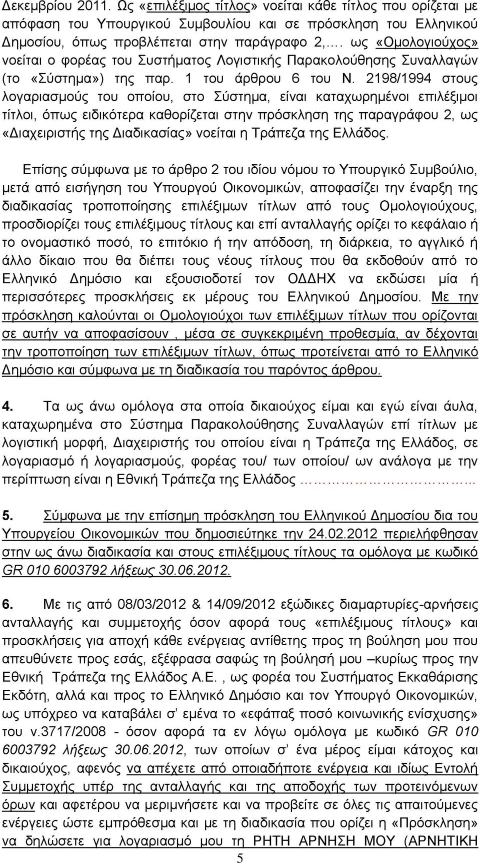 2198/1994 στους λογαριασμούς του οποίου, στο Σύστημα, είναι καταχωρημένοι επιλέξιμοι τίτλοι, όπως ειδικότερα καθορίζεται στην πρόσκληση της παραγράφου 2, ως «Διαχειριστής της Διαδικασίας» νοείται η