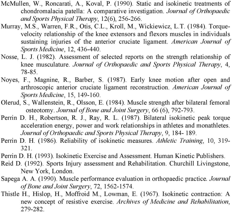 Torquevelocity relationship of the knee extensors and flexors muscles in individuals sustaining injuries of the anterior cruciate ligament. American Journal of Sports Medicine, 12, 436-440. Nosse, L.