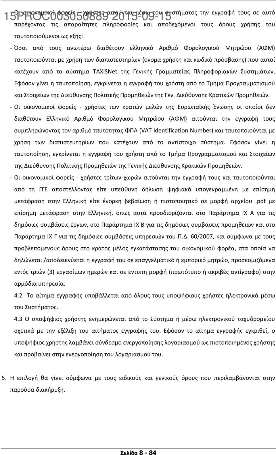 Γραμματείας Πληροφοριακών Συστημάτων. Εφόσον γίνει η ταυτοποίηση, εγκρίνεται η εγγραφή του χρήστη από το Τμήμα Προγραμματισμού και Στοιχείων της Διεύθυνσης Πολιτικής Προμηθειών της Γεν.
