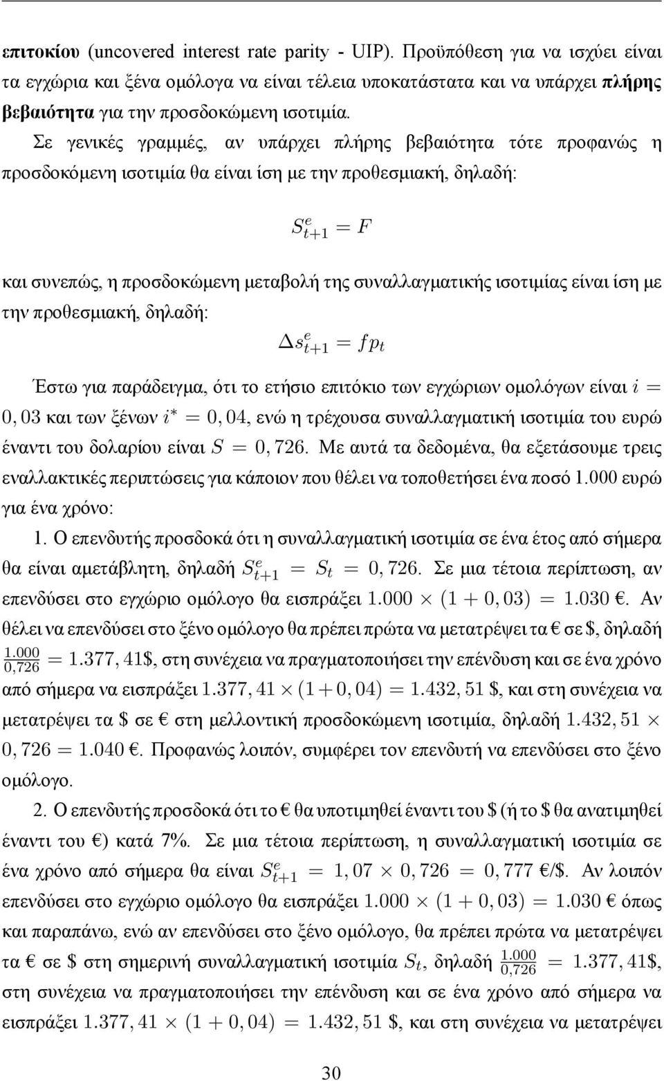 Σε γενικές γραμμές, αν υπάρχει πλήρης βεβαιότητα τότε προφανώς η προσδοκόμενη ισοτιμία θα είναι ίση με την προθεσμιακή, δηλαδή: St+1 e = F και συνεπώς, η προσδοκώμενη μεταβολή της συναλλαγματικής