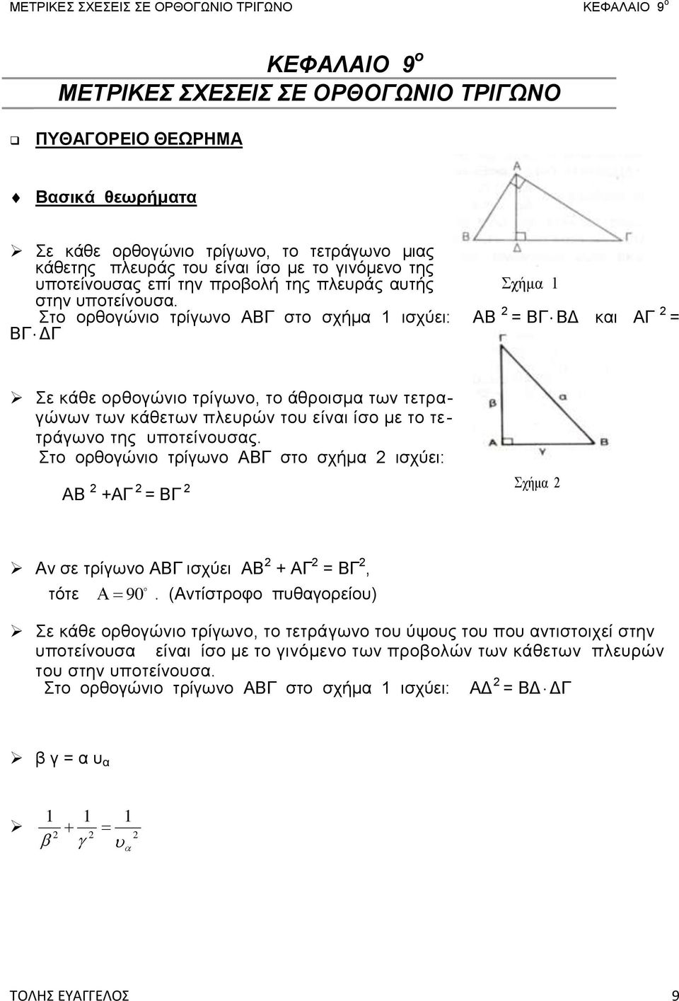 Στο ορθογώνιο τρίγωνο ΑΒΓ στο σχήμα 1 ισχύει: ΑΒ = ΒΓ ΒΔ και ΑΓ = ΒΓ ΔΓ Σε κάθε ορθογώνιο τρίγωνο, το άθροισμα των τετραγώνων των κάθετων πλευρών του είναι ίσο με το τετράγωνο της υποτείνουσας.