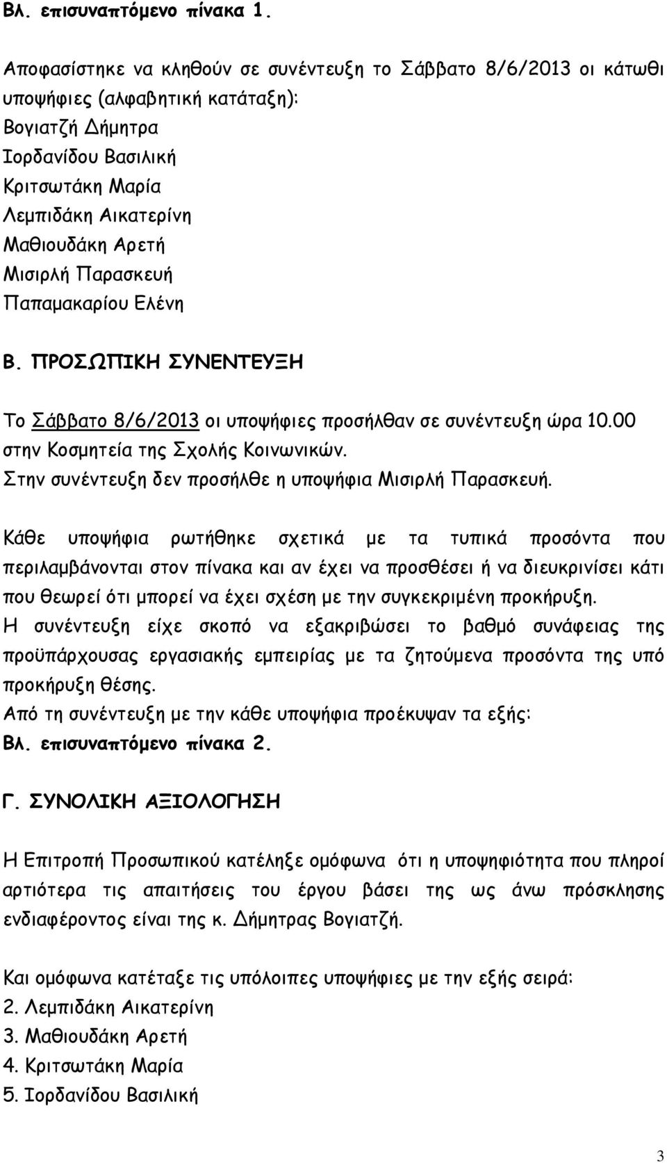 Παρασκευή Παπαµακαρίου Ελένη Β. ΠΡΟΣΩΠΙΚΗ ΣΥΝΕΝΤΕΥΞΗ Το Σάββατο 8/6/2013 οι υποψήφιες προσήλθαν σε συνέντευξη ώρα 10.00 στην Κοσµητεία της Σχολής Κοινωνικών.