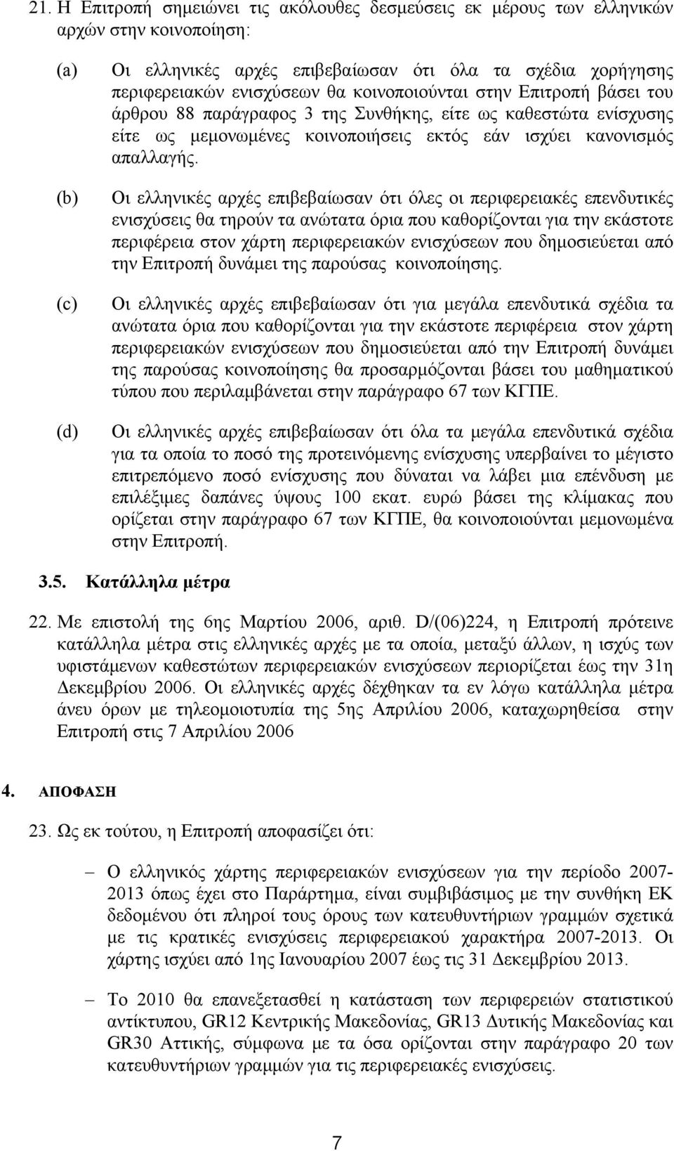 Οι ελληνικές αρχές επιβεβαίωσαν ότι όλες οι περιφερειακές επενδυτικές ενισχύσεις θα τηρούν τα ανώτατα όρια που καθορίζονται για την εκάστοτε περιφέρεια στον χάρτη περιφερειακών ενισχύσεων που