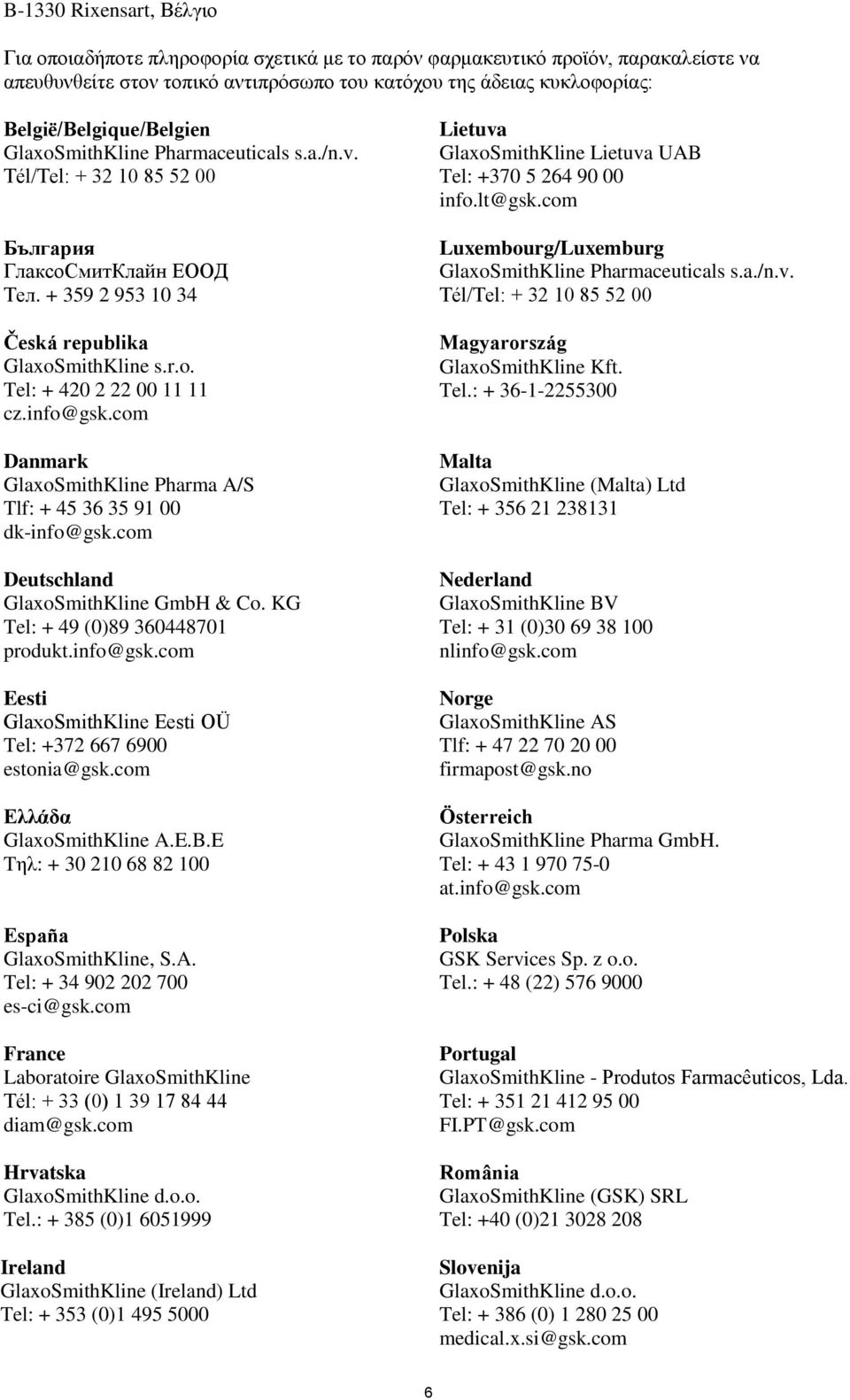 info@gsk.com Danmark GlaxoSmithKline Pharma A/S Tlf: + 45 36 35 91 00 dk-info@gsk.com Deutschland GlaxoSmithKline GmbH & Co. KG Tel: + 49 (0)89 360448701 produkt.info@gsk.com Eesti GlaxoSmithKline Eesti OÜ Tel: +372 667 6900 estonia@gsk.