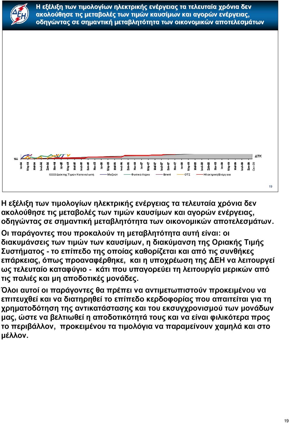 Οι παράγοντες που προκαλούν τη μεταβλητότητα αυτή είναι: οι διακυμάνσεις των τιμών των καυσίμων, ηδιακύμανσητηςοριακήςτιμής Συστήματος - το επίπεδο της οποίας καθορίζεται και από τις συνθήκες