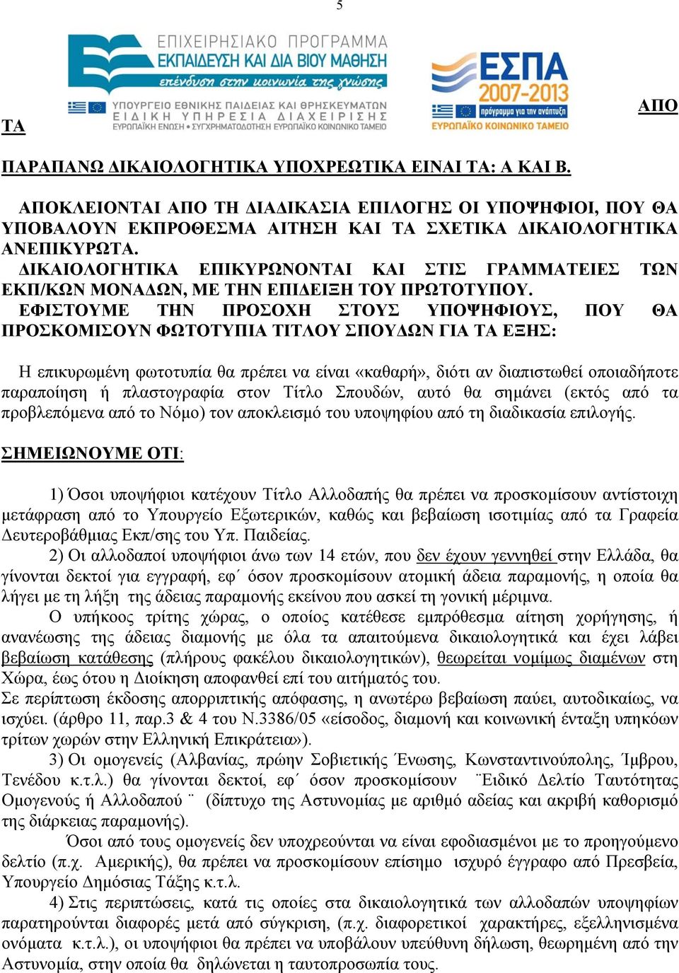 ΕΦΙΣΤΟΥΜΕ ΤΗΝ ΠΡΟΣΟΧΗ ΣΤΟΥΣ ΥΠΟΨΗΦΙΟΥΣ, ΠΟΥ ΘΑ ΠΡΟΣΚΟΜΙΣΟΥΝ ΦΩΤΟΤΥΠΙΑ ΤΙΤΛΟΥ ΣΠΟΥΔΩΝ ΓΙΑ ΤΑ ΕΞΗΣ: Η επικυρωμένη φωτοτυπία θα πρέπει να είναι «καθαρή», διότι αν διαπιστωθεί οποιαδήποτε παραποίηση ή