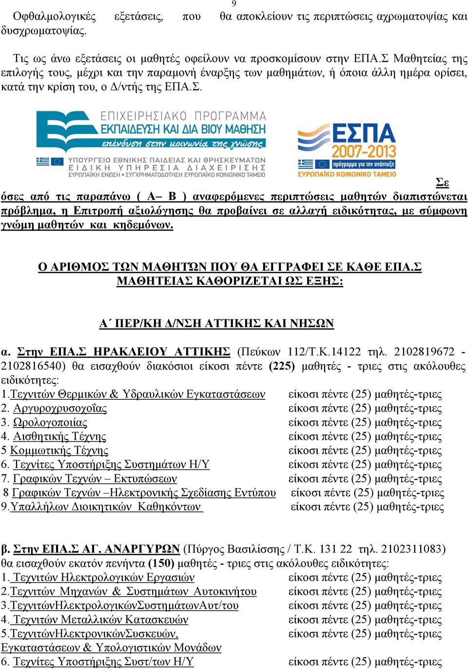 Ο ΑΡΙΘΜΟΣ ΤΩΝ ΜΑΘΗΤΏΝ ΠΟΥ ΘΑ ΕΓΓΡΑΦΕΙ ΣΕ ΚΑΘΕ ΕΠΑ.Σ ΜΑΘΗΤΕΙΑΣ ΚΑΘΟΡΙΖΕΤΑΙ ΩΣ ΕΞΗΣ: Α ΠΕΡ/ΚΗ Δ/ΝΣΗ ΑΤΤΙΚΗΣ ΚΑΙ ΝΗΣΩΝ α. Στην ΕΠΑ.Σ ΗΡΑΚΛΕΙΟΥ ΑΤΤΙΚΗΣ (Πεύκων 112/Τ.K.14122 τηλ.