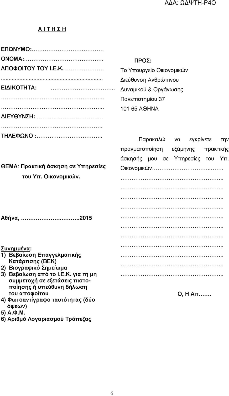 τάρτισης (ΒΕΚ) 2) Βιογραφικό Σηµείωµα 3) Βεβαίωση από το Ι.Ε.Κ. για τη µη συµµετοχή σε εξετάσεις πιστοποίησης ή υπεύθυνη δήλωση του αποφοίτου 4) Φωτοαντίγραφο ταυτότητας (δύο όψεων) 5) Α.