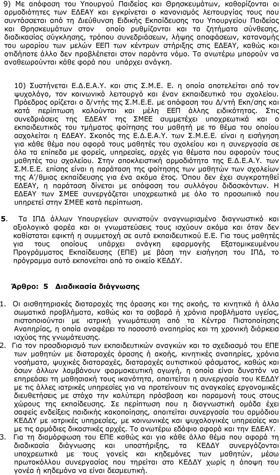 στήριξης στις ΕΔΕΑΥ, καθώς και οτιδήποτε άλλο δεν προβλέπεται στον παρόντα νόμο. Τα ανωτέρω μπορούν να αναθεωρούνται κάθε φορά που υπάρχει ανάγκη. 10) Συστήνεται Ε.Δ.Ε.Α.Υ. και στις Σ.Μ.Ε. Ε. η οποία αποτελείται από τον ψυχολόγο, τον κοινωνικό λειτουργό και έναν εκπαιδευτικό του σχολείου.