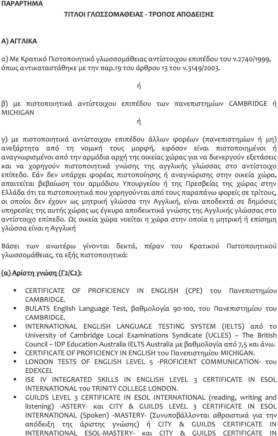 του μορφή, εφόσον είναι πιστοποιημένοι ή αναγνωρισμένοι από την αρμόδια αρχή τη οικεία χώρα για να διενεργούν εξετάσει και να χορηγούν πιστοποιητικά γνώση τη αγγλική γλώσσα στο αντίστοιχο επίπεδο.