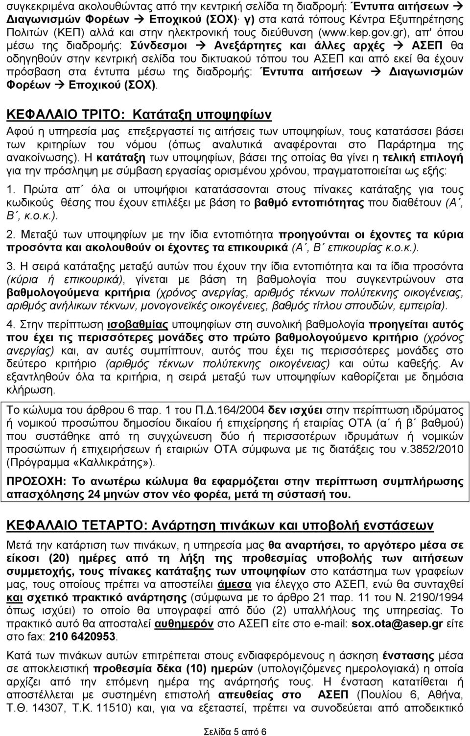 gr), απ' όπου μέσω της διαδρομής: Σύνδεσμοι Ανεξάρτητες και άλλες αρχές ΑΣΕΠ θα οδηγηθούν στην κεντρική σελίδα του δικτυακού τόπου του ΑΣΕΠ και από εκεί θα έχουν πρόσβαση στα έντυπα μέσω της