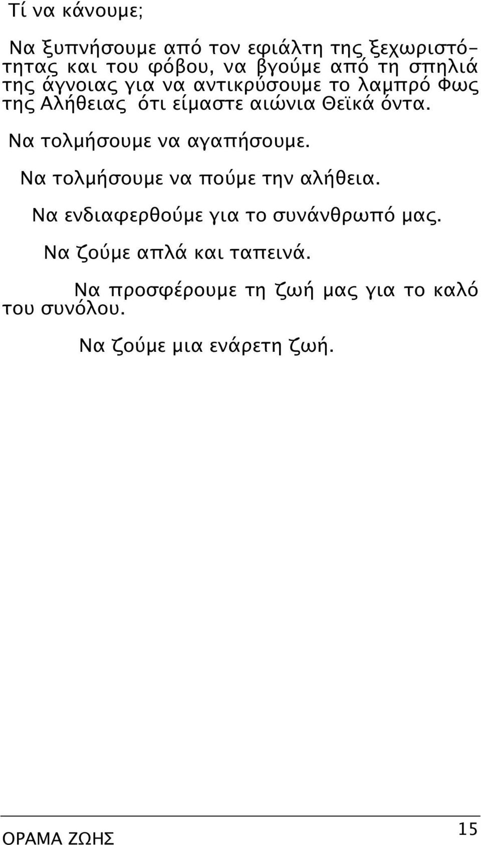 Nα τολμήσουμε να αγαπήσουμε. Nα τολμήσουμε να πούμε την αλήθεια. Nα ενδιαφερθούμε για το συνάνθρωπό μας.