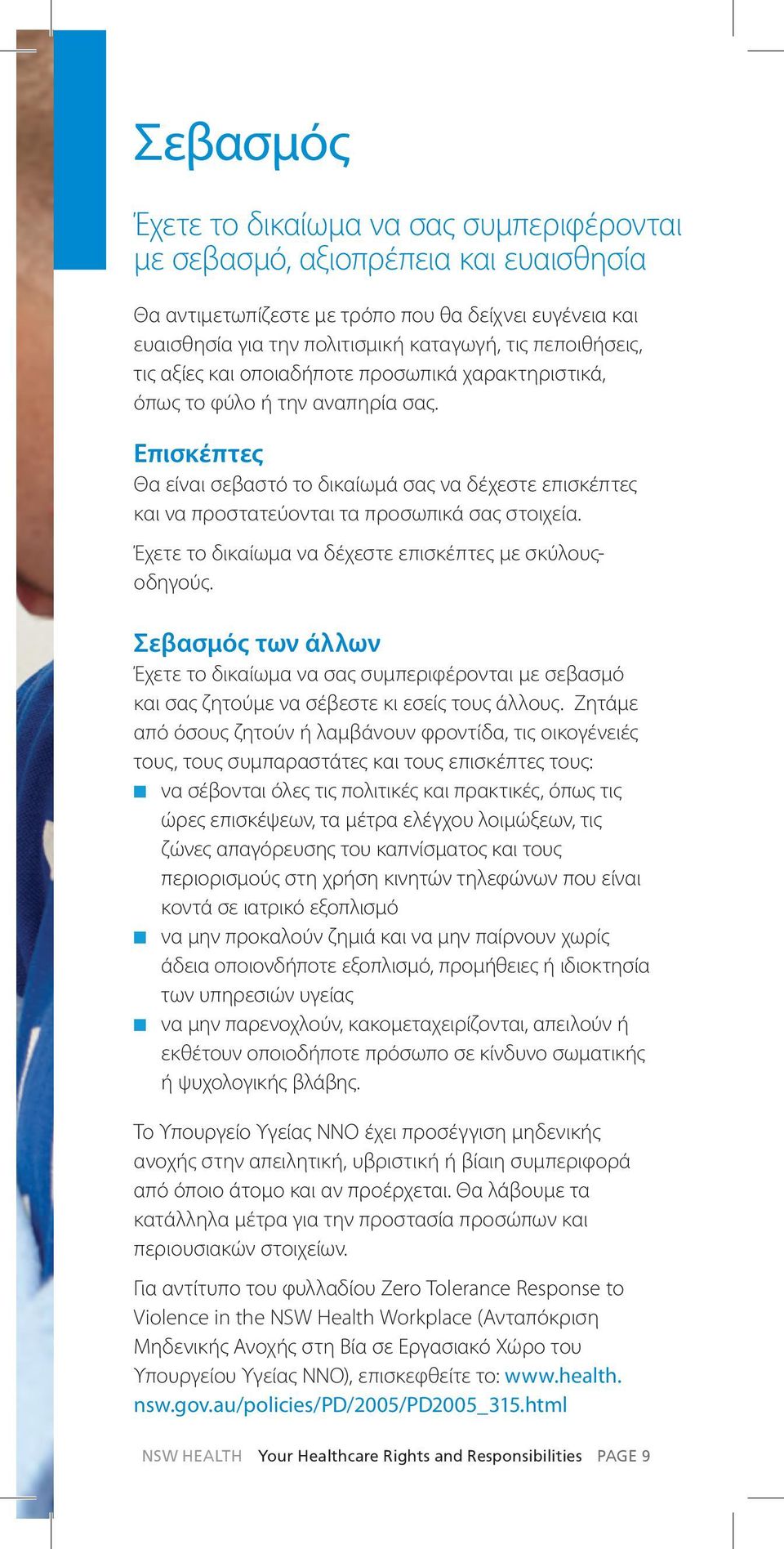 Επισκέπτες Θα είναι σεβαστό το δικαίωμά σας να δέχεστε επισκέπτες και να προστατεύονται τα προσωπικά σας στοιχεία. Έχετε το δικαίωμα να δέχεστε επισκέπτες με σκύλουςοδηγούς.