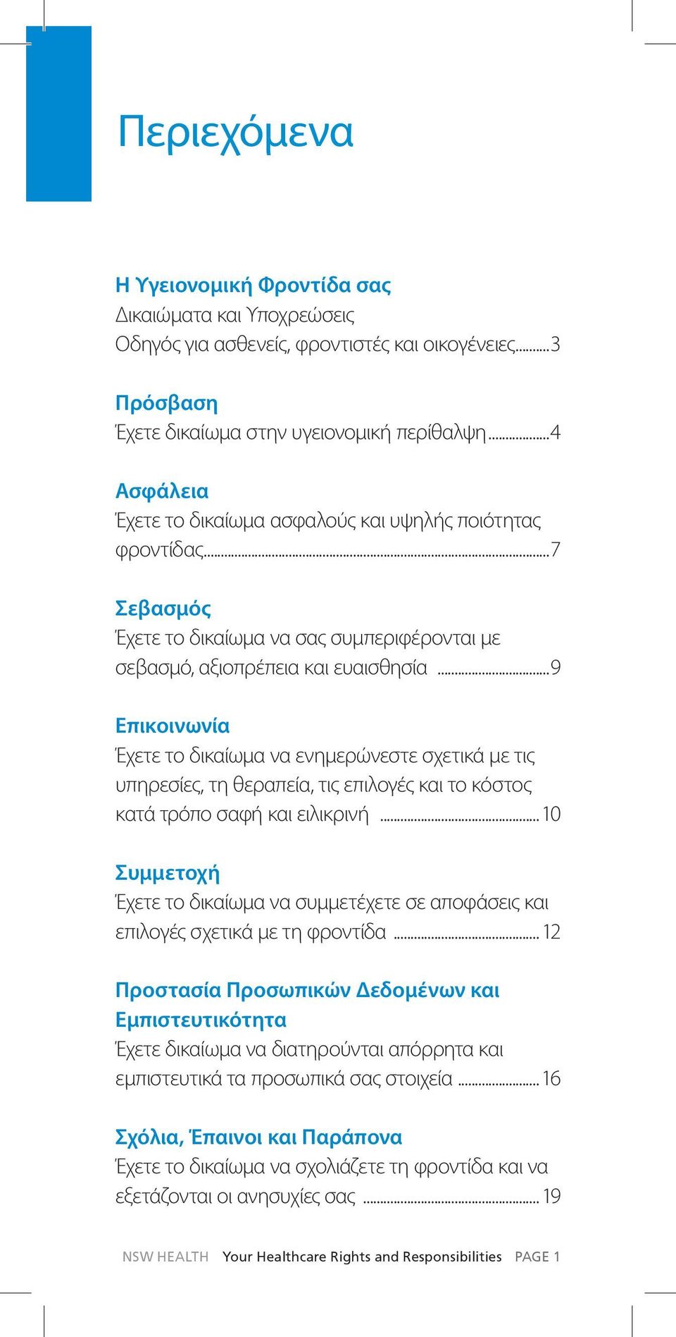..9 Επικοινωνία Έχετε το δικαίωμα να ενημερώνεστε σχετικά με τις υπηρεσίες, τη θεραπεία, τις επιλογές και το κόστος κατά τρόπο σαφή και ειλικρινή.
