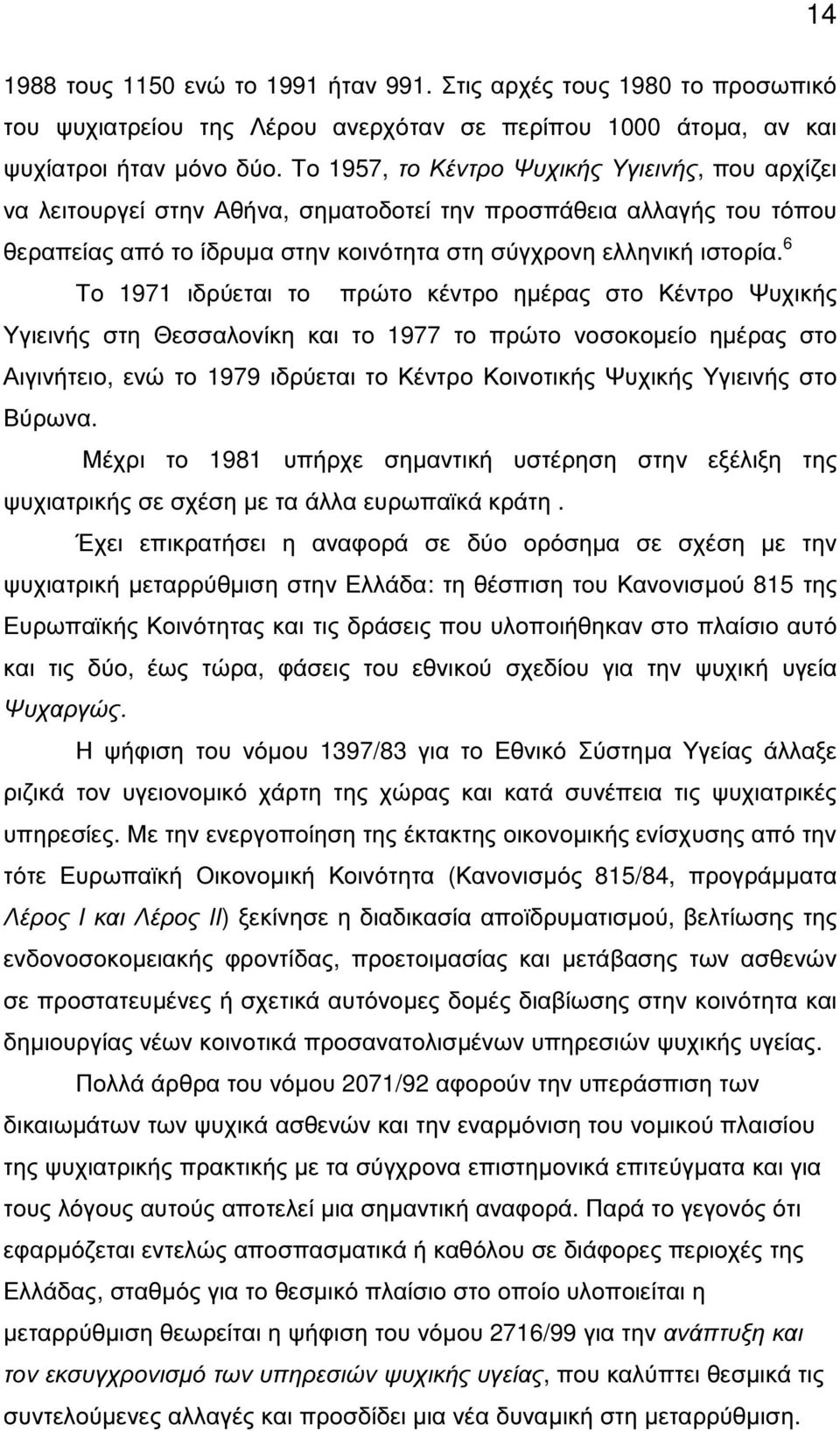 6 Το 1971 ιδρύεται το πρώτο κέντρο ηµέρας στο Κέντρο Ψυχικής Υγιεινής στη Θεσσαλονίκη και το 1977 το πρώτο νοσοκοµείο ηµέρας στο Αιγινήτειο, ενώ το 1979 ιδρύεται το Κέντρο Κοινοτικής Ψυχικής Υγιεινής