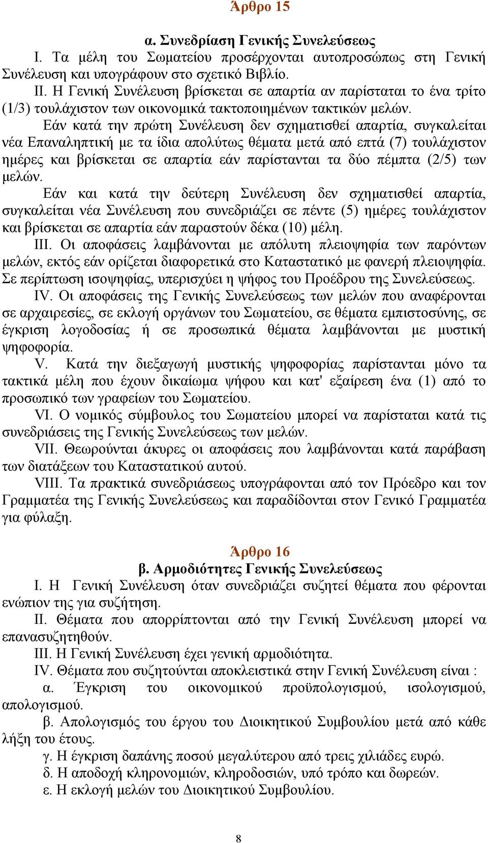 Εάν κατά την πρώτη Συνέλευση δεν σχηματισθεί απαρτία, συγκαλείται νέα Επαναληπτική με τα ίδια απολύτως θέματα μετά από επτά (7) τουλάχιστον ημέρες και βρίσκεται σε απαρτία εάν παρίστανται τα δύο