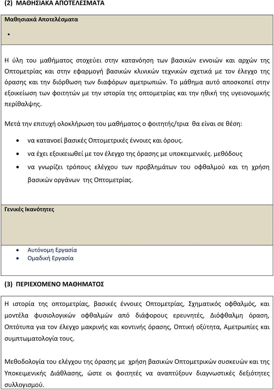 Μετά την επιτυχή ολοκλήρωση του μαθήματος ο φοιτητής/τρια θα είναι σε θέση: να κατανοεί βασικές Οπτομετρικές έννοιες και όρους. να έχει εξοικειωθεί με τον έλεγχο της όρασης με υποκειμενικές.