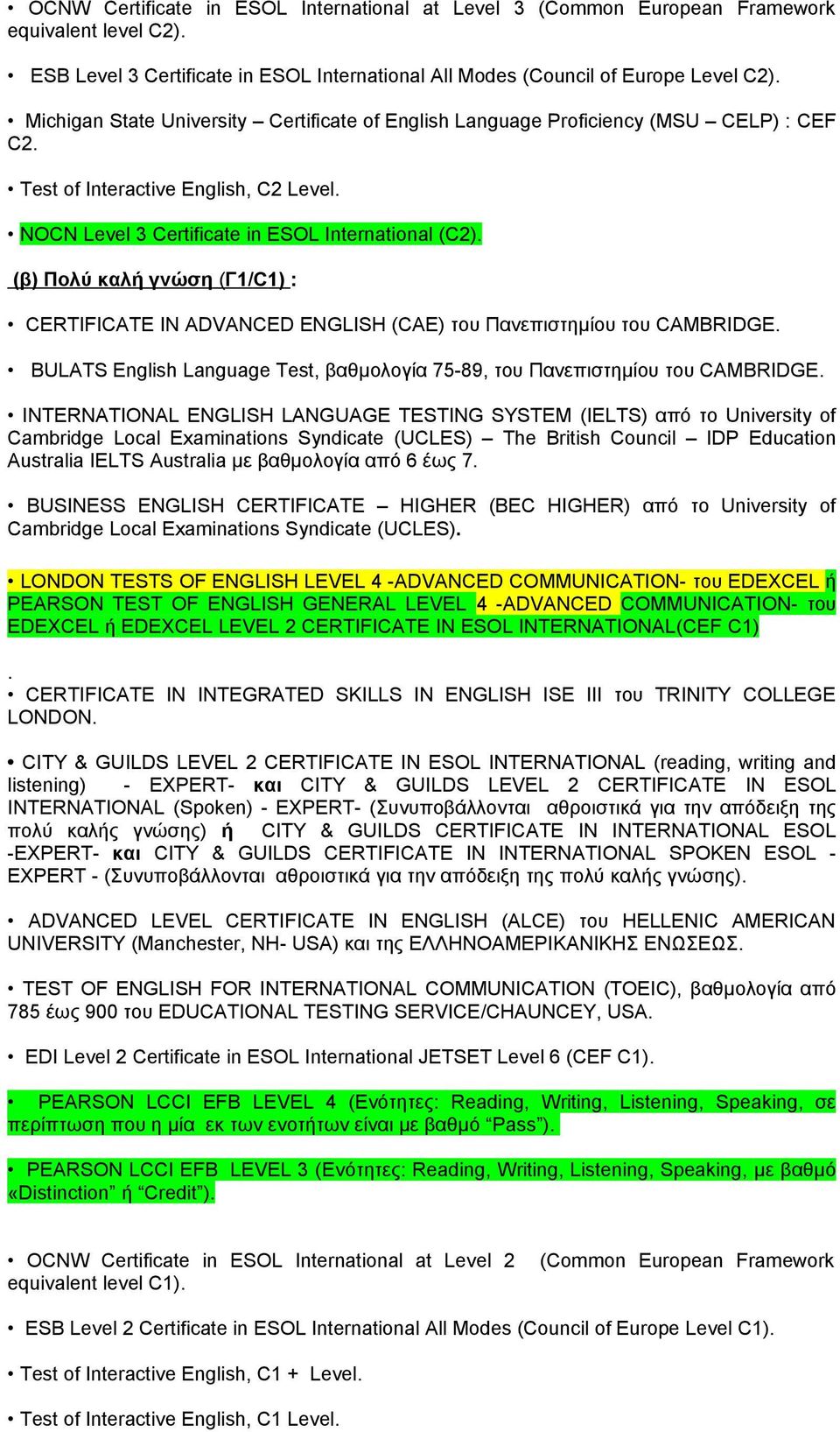 CERTIFICATE IN ADVANCED ENGLISH (CAE) του Πανεπιστημίου του CAMBRIDGE. BULATS English Language Test, βαθμολογία 75-89, του Πανεπιστημίου του CAMBRIDGE.
