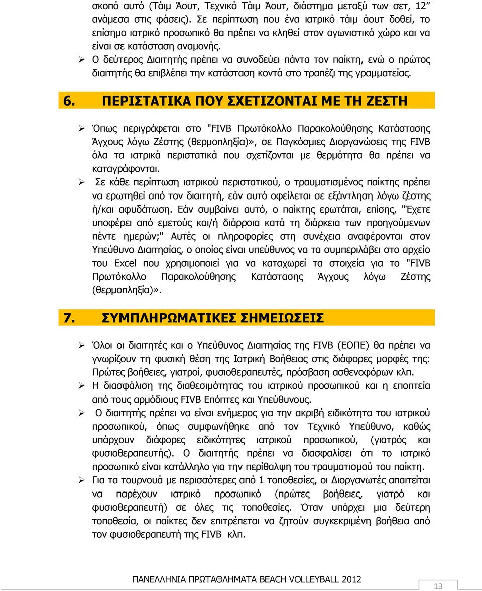 Ο δεύτερος Διαιτητής πρέπει να συνοδεύει πάντα τον παίκτη, ενώ ο πρώτος διαιτητής θα επιβλέπει την κατάσταση κοντά στο τραπέζι της γραμματείας. 6.