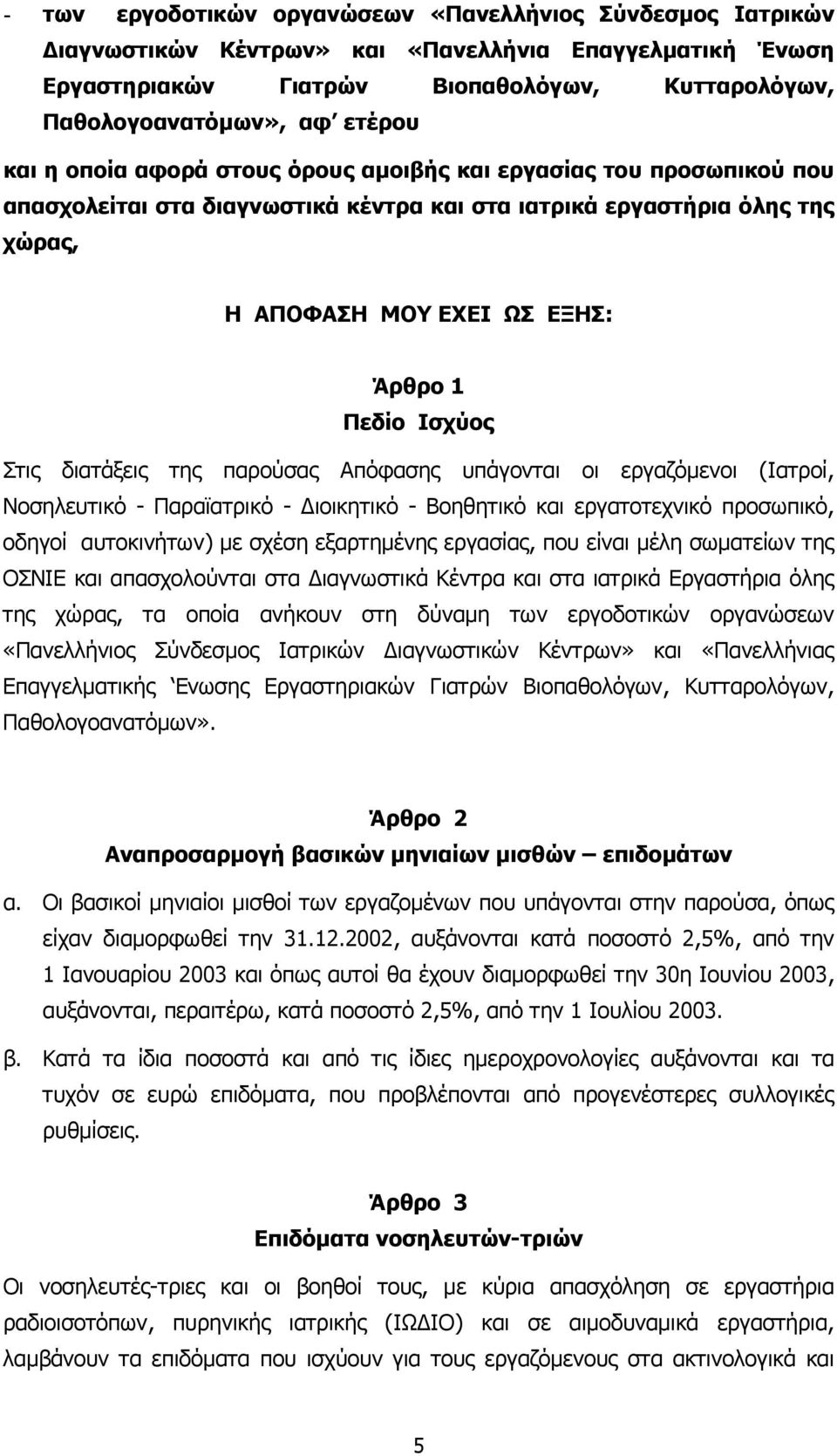 Στις διατάξεις της παρούσας Απόφασης υπάγονται οι εργαζόμενοι (Ιατροί, Νοσηλευτικό - Παραϊατρικό - Διοικητικό - Βοηθητικό και εργατοτεχνικό προσωπικό, οδηγοί αυτοκινήτων) με σχέση εξαρτημένης