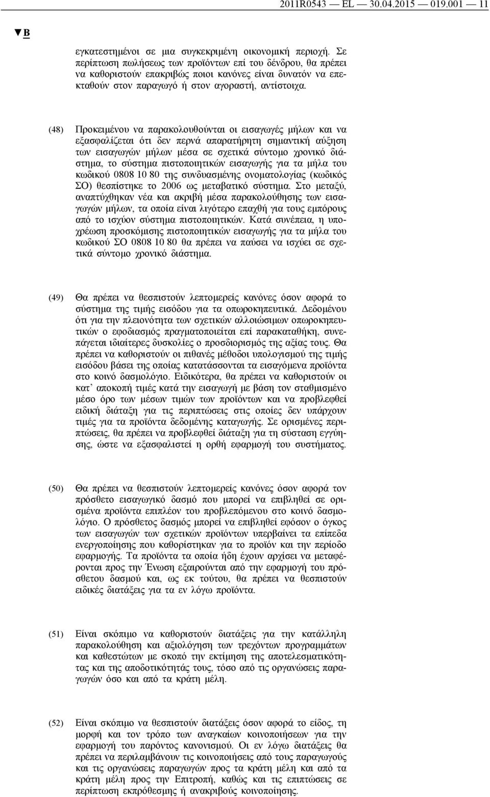 (48) Προκειμένου να παρακολουθούνται οι εισαγωγές μήλων και να εξασφαλίζεται ότι δεν περνά απαρατήρητη σημαντική αύξηση των εισαγωγών μήλων μέσα σε σχετικά σύντομο χρονικό διάστημα, το σύστημα