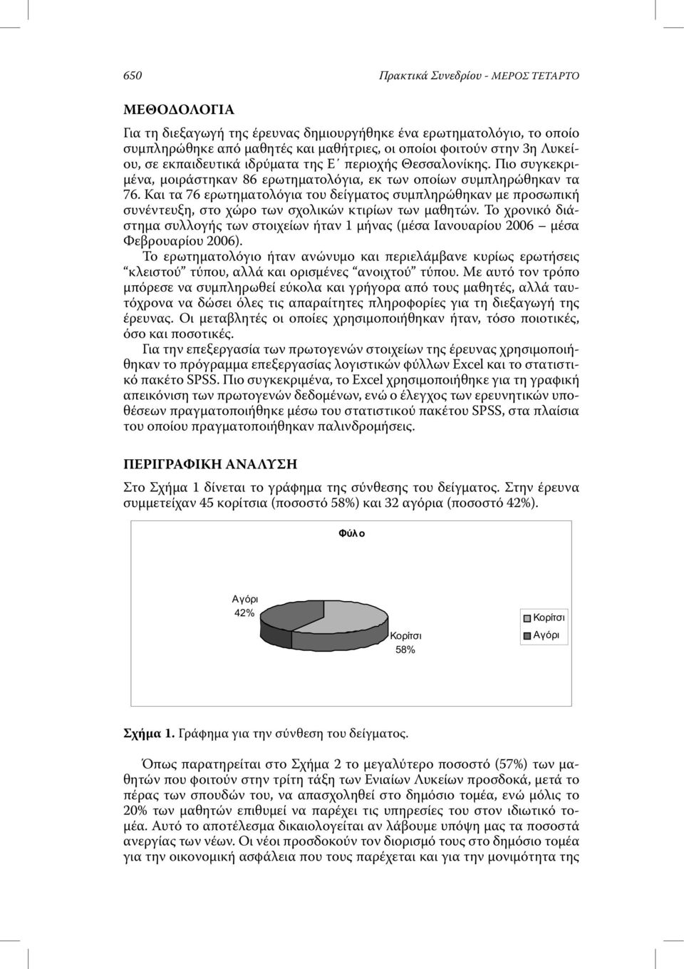 Και τα 76 ερωτηµατολόγια του δείγµατος συµπληρώθηκαν µε προσωπική συνέντευξη, στο χώρο των σχολικών κτιρίων των µαθητών.