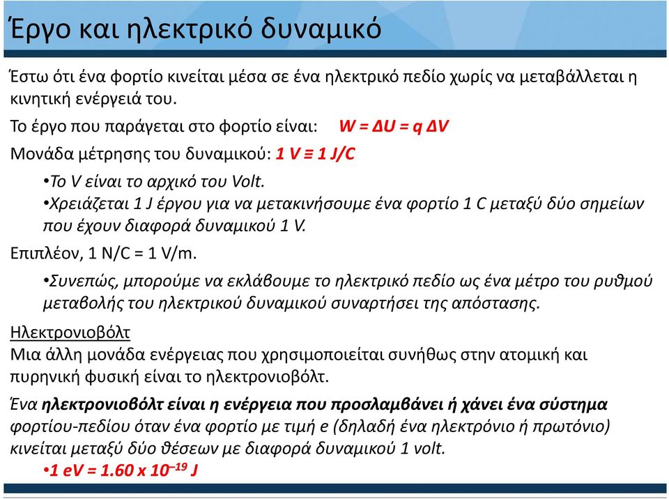 Χρειάζεται 1 J έργου για να μετακινήσουμε ένα φορτίο 1 C μεταξύ δύο σημείων που έχουν διαφορά δυναμικού 1 V. Επιπλέον, 1 N/C = 1 V/m.