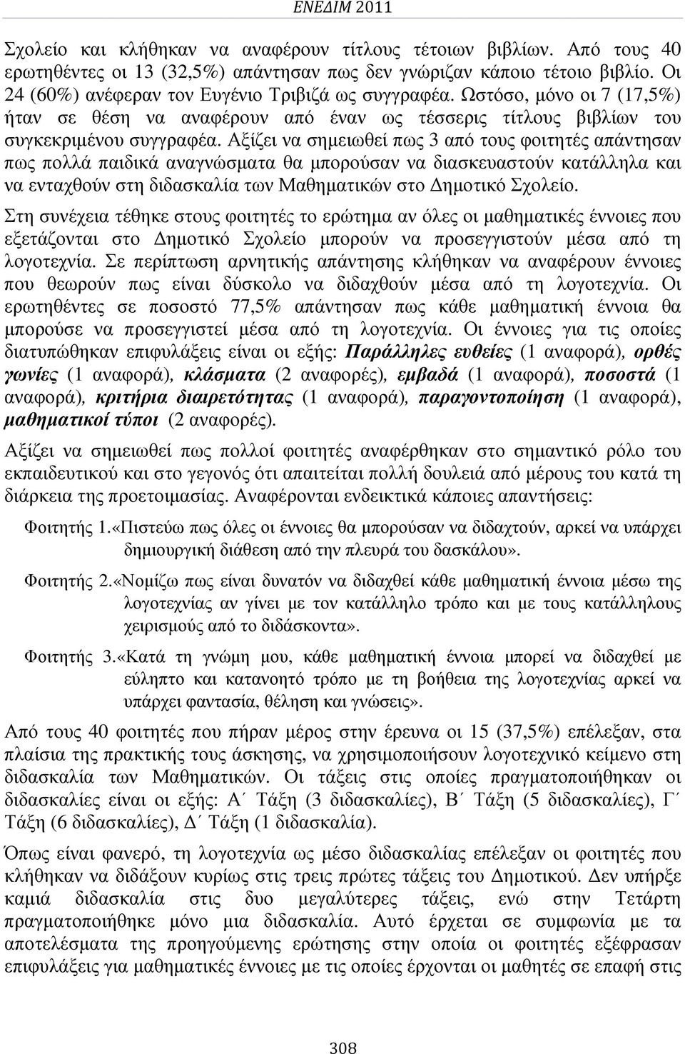 Αξίζει να σηµειωθεί πως 3 από τους φοιτητές απάντησαν πως πολλά παιδικά αναγνώσµατα θα µπορούσαν να διασκευαστούν κατάλληλα και να ενταχθούν στη διδασκαλία των Μαθηµατικών στο ηµοτικό Σχολείο.