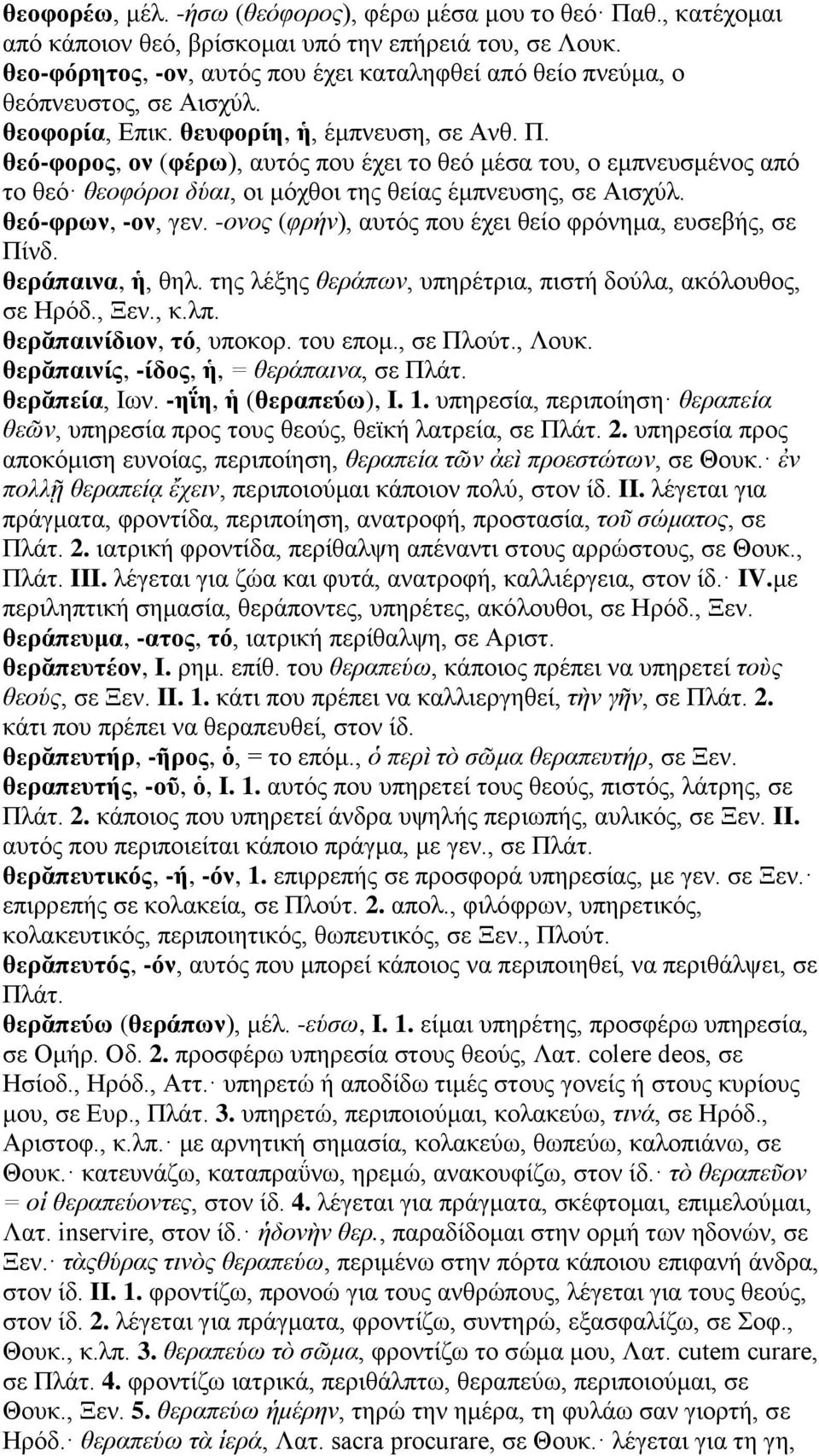 θεό-φορος, ον (φέρω), αυτός που έχει το θεό μέσα του, ο εμπνευσμένος από το θεό θεοφόροι δύαι, οι μόχθοι της θείας έμπνευσης, σε Αισχύλ. θεό-φρων, -ον, γεν.
