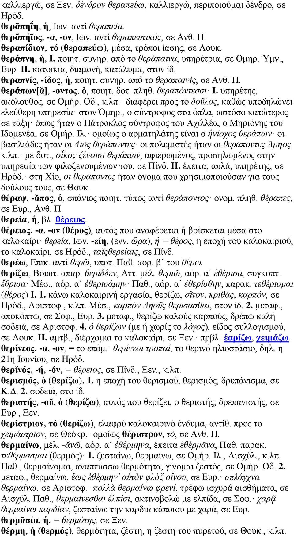 θεραπνίς, -ίδος, ἡ, ποιητ. συνηρ. από το θεραπαινίς, σε Ανθ. Π. θεράπων[ᾰ], -οντος, ὁ, ποιητ. δοτ. πληθ. θεραπόντεσσι I. υπηρέτης, ακόλουθος, σε Ομήρ. Οδ., κ.λπ.