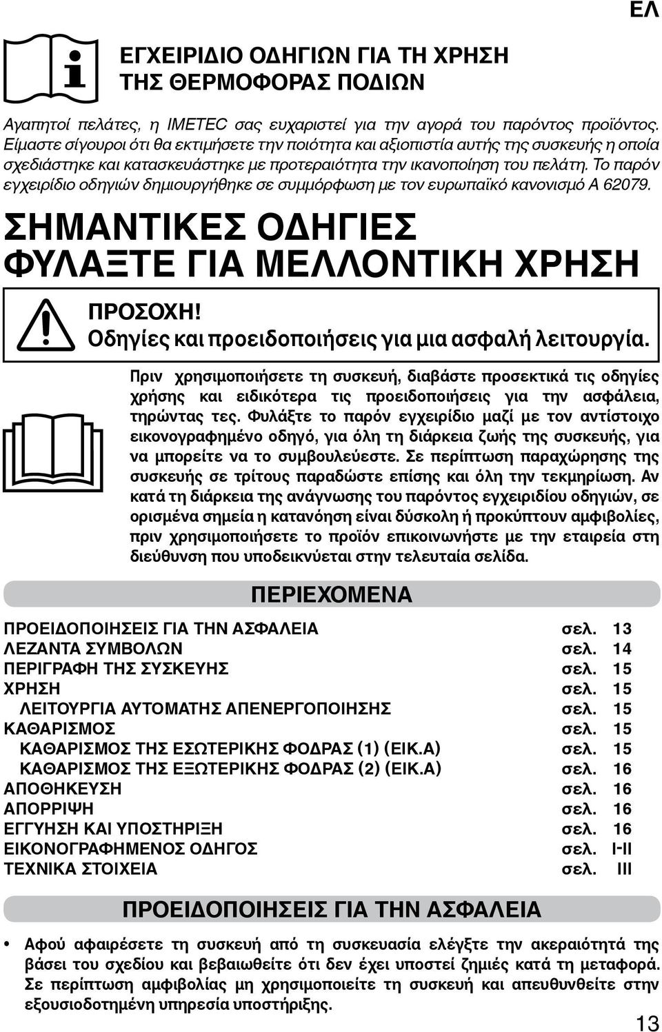Το παρόν εγχειρίδιο οδηγιών δημιουργήθηκε σε συμμόρφωση με τον ευρωπαϊκό κανονισμό Α 62079. ΣΗΜΑΝΤΙΚΕΣ ΟΔΗΓΙΕΣ ΦΥΛΑΞΤΕ ΓΙΑ ΜΕΛΛΟΝΤΙΚΗ ΧΡΗΣΗ ΠΡΟΣΟΧΗ!