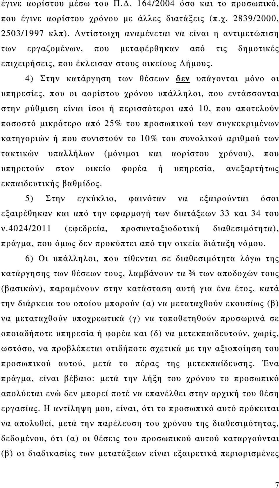 4) Στην κατάργηση των θέσεων δεν υπάγονται μόνο οι υπηρεσίες, που οι αορίστου χρόνου υπάλληλοι, που εντάσσονται στην ρύθμιση είναι ίσοι ή περισσότεροι από 10, που αποτελούν ποσοστό μικρότερο από 25%