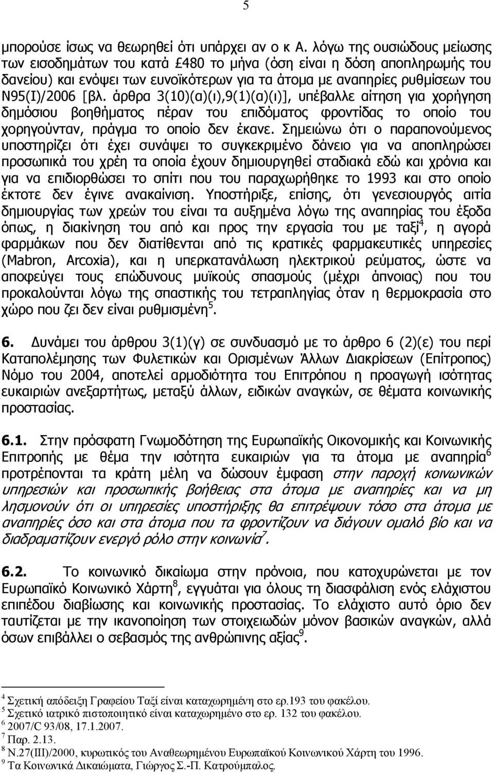 άρθρα 3(10)(α)(ι),9(1)(α)(ι)], υπέβαλλε αίτηση για χορήγηση δημόσιου βοηθήματος πέραν του επιδόματος φροντίδας το οποίο του χορηγούνταν, πράγμα το οποίο δεν έκανε.