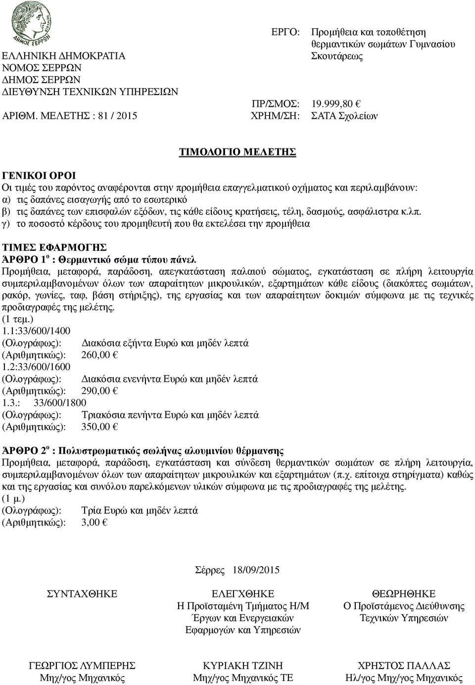 γ) το ποσοστό κέρδους του προµηθευτή που θα εκτελέσει την προµήθεια ΤΙΜΕΣ ΕΦΑΡΜΟΓΗΣ ΆΡΘΡΟ 1 ο : Θερµαντικό σώµα τύπου πάνελ Προµήθεια, µεταφορά, παράδοση, απεγκατάσταση παλαιού σώµατος, εγκατάσταση