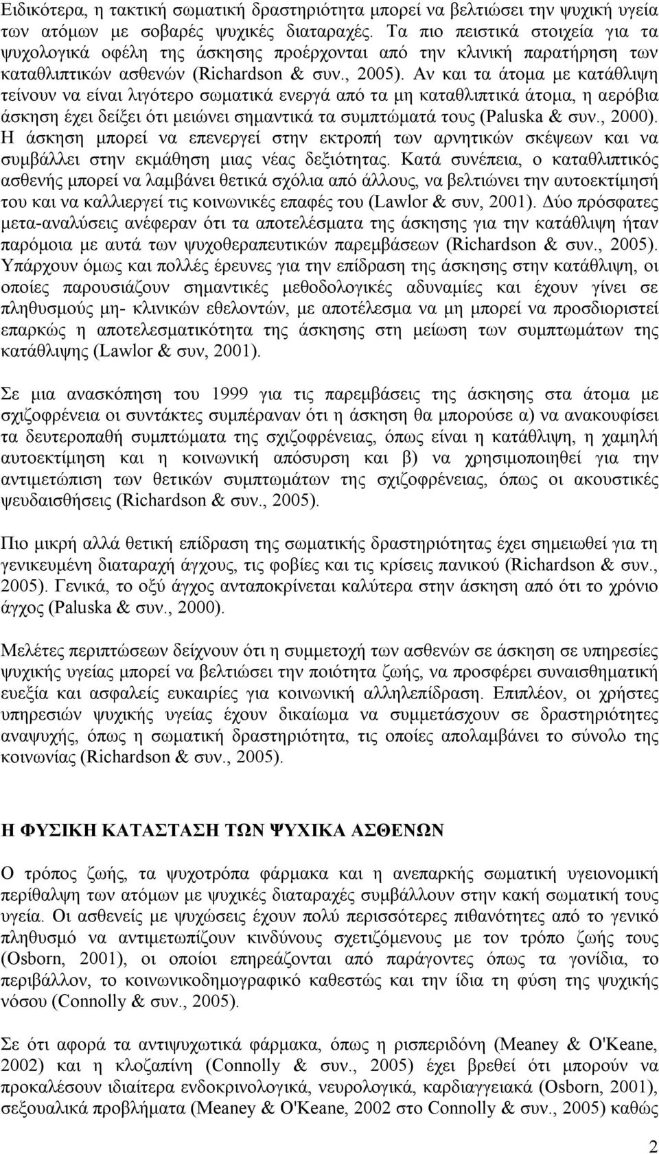 Αν και τα άτομα με κατάθλιψη τείνουν να είναι λιγότερο σωματικά ενεργά από τα μη καταθλιπτικά άτομα, η αερόβια άσκηση έχει δείξει ότι μειώνει σημαντικά τα συμπτώματά τους (Paluska & συν., 2000).