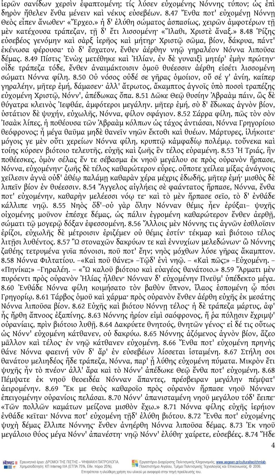 48 Ῥίζης εὐσεβέος γενόμην καὶ σὰρξ ἱερῆος καὶ μήτηρ Χριστῷ σῶμα, βίον, δάκρυα, πάντ' ἐκένωσα φέρουσα τὸ δ' ἔσχατον, ἔνθεν ἀέρθην νηῷ γηραλέον Νόννα λιποῦσα δέμας. 8.