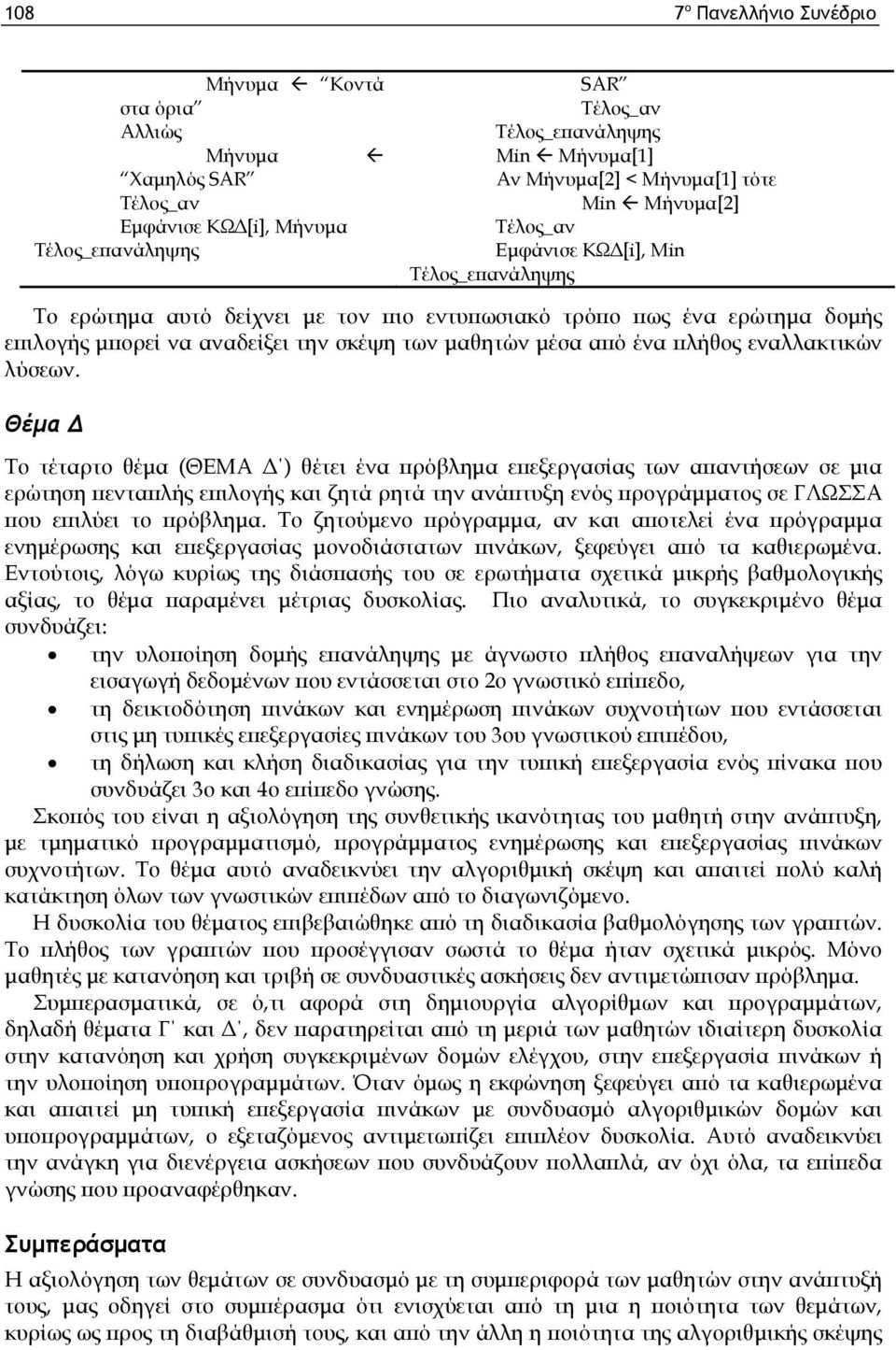 Θέμα Δ Το τέταρτο θέμα (ΘΕΜΑ Δ ) θέτει ένα πρόβλημα επεξεργασίας των απαντήσεων σε μια ερώτηση πενταπλής επιλογής και ζητά ρητά την ανάπτυξη ενός προγράμματος σε ΓΛΩΣΣΑ που επιλύει το πρόβλημα.