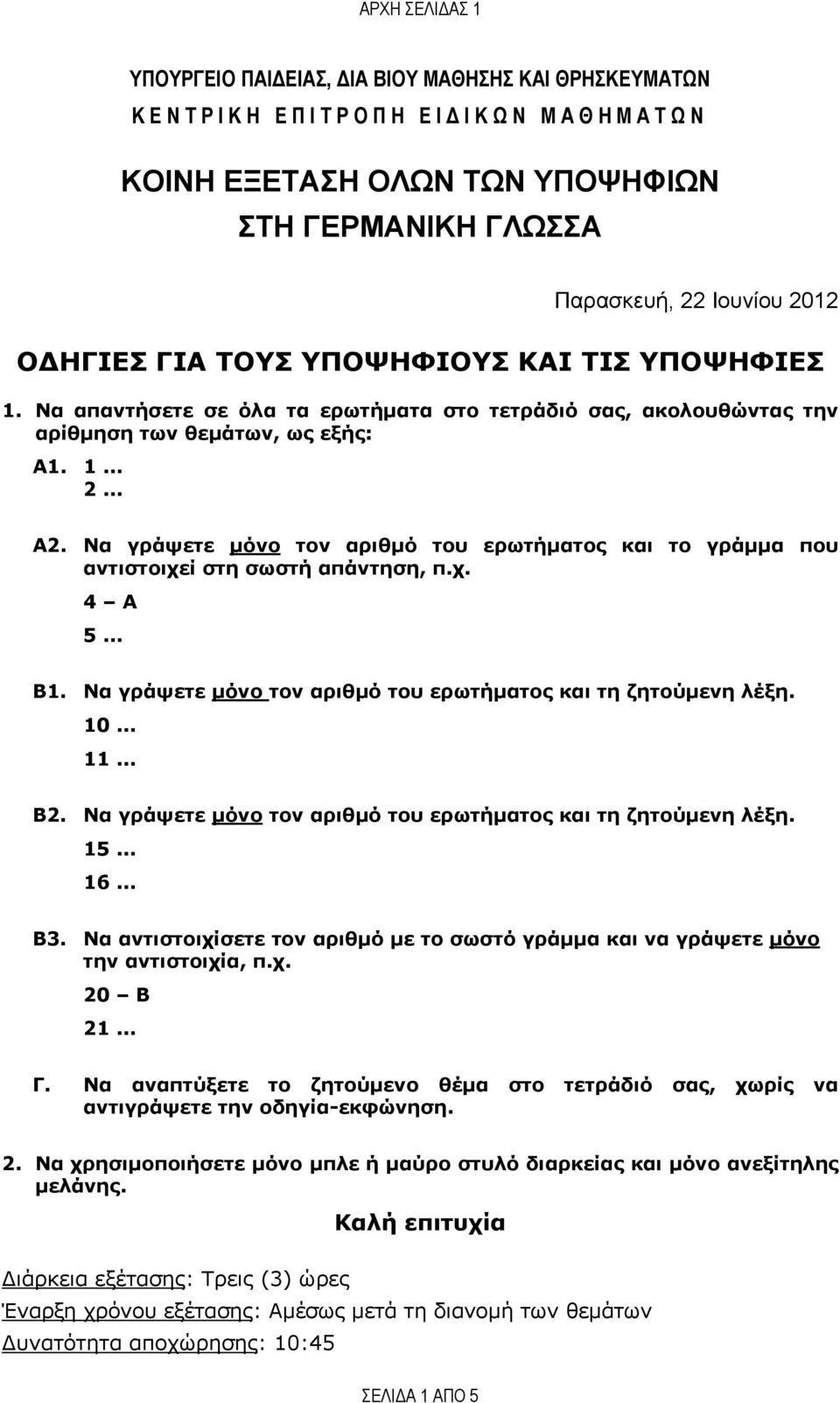 Να γράψετε μόνο τον αριθμό του ερωτήματος και το γράμμα που αντιστοιχεί στη σωστή απάντηση, π.χ. 4 Α 5... Β1. Να γράψετε μόνο τον αριθμό του ερωτήματος και τη ζητούμενη λέξη. 10... 11... Β2.