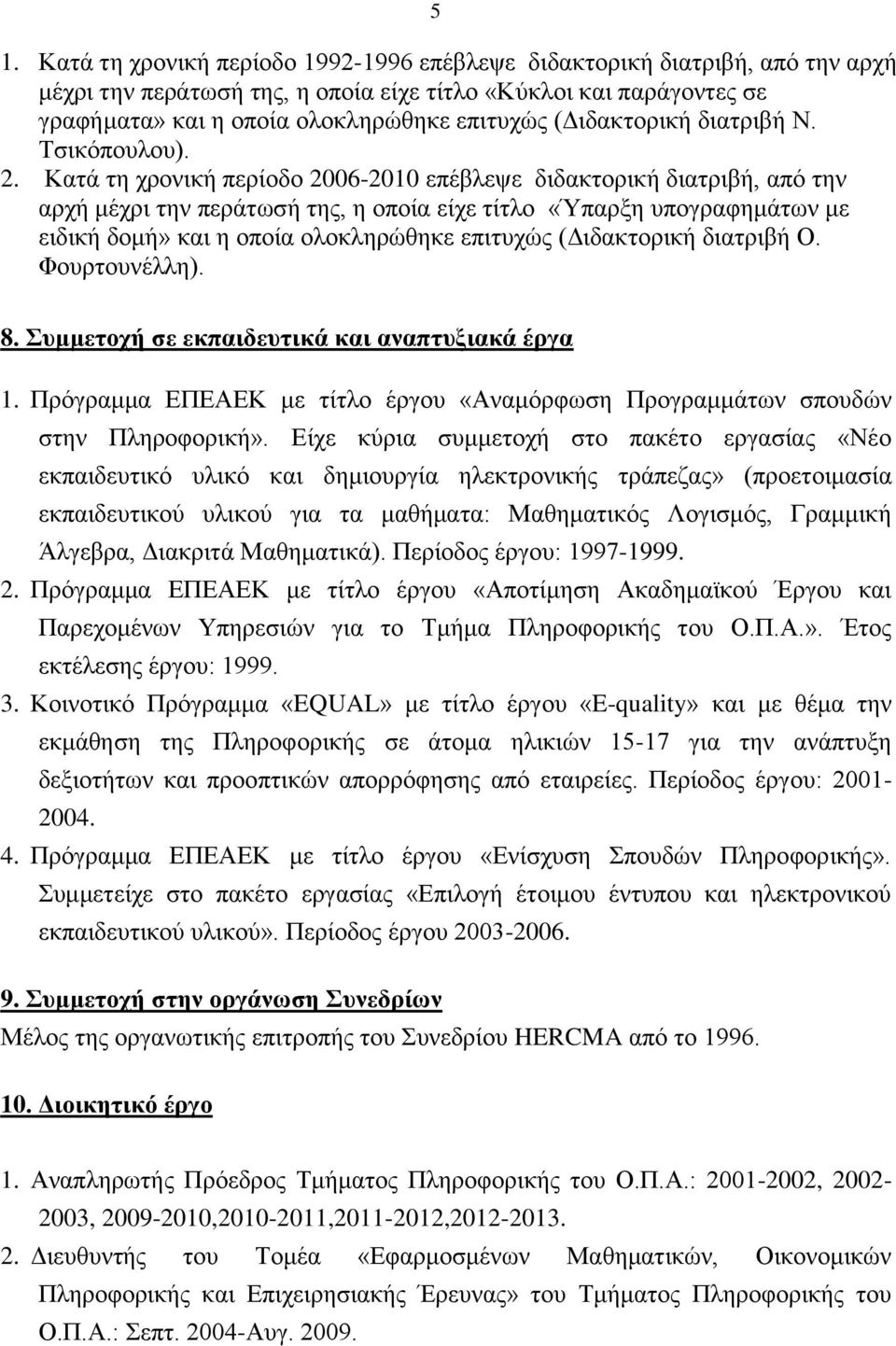 Καηά ηε ρξνληθή πεξίνδν 2006-2010 επέβιεςε δηδαθηνξηθή δηαηξηβή, από ηελ αξρή κέρξη ηελ πεξάησζή ηεο, ε νπνία είρε ηίηιν «Ύπαξμε ππνγξαθεκάησλ κε εηδηθή δνκή» θαη ε νπνία νινθιεξώζεθε επηηπρώο