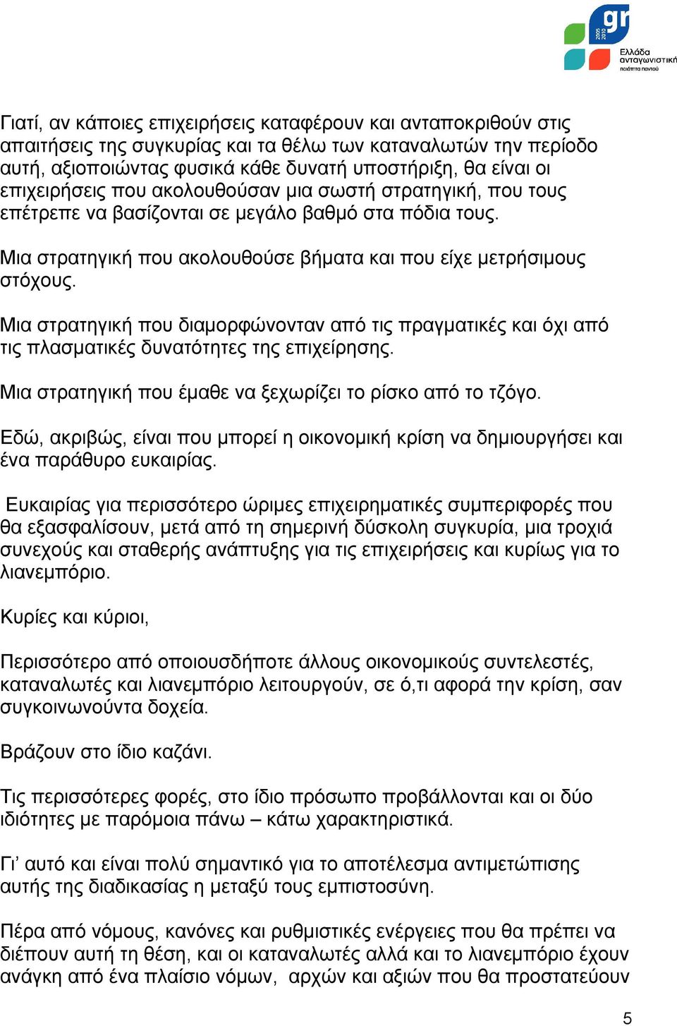 Μια στρατηγική που διαμορφώνονταν από τις πραγματικές και όχι από τις πλασματικές δυνατότητες της επιχείρησης. Μια στρατηγική που έμαθε να ξεχωρίζει το ρίσκο από το τζόγο.