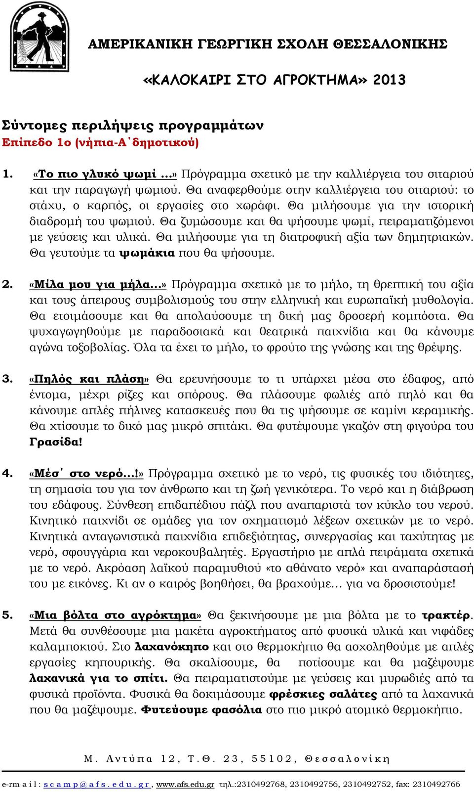 Θα ζυμώσουμε και θα ψήσουμε ψωμί, πειραματιζόμενοι με γεύσεις και υλικά. Θα μιλήσουμε για τη διατροφική αξία των δημητριακών. Θα γευτούμε τα ψωμάκια που θα ψήσουμε. 2. «Μίλα μου για μήλα.