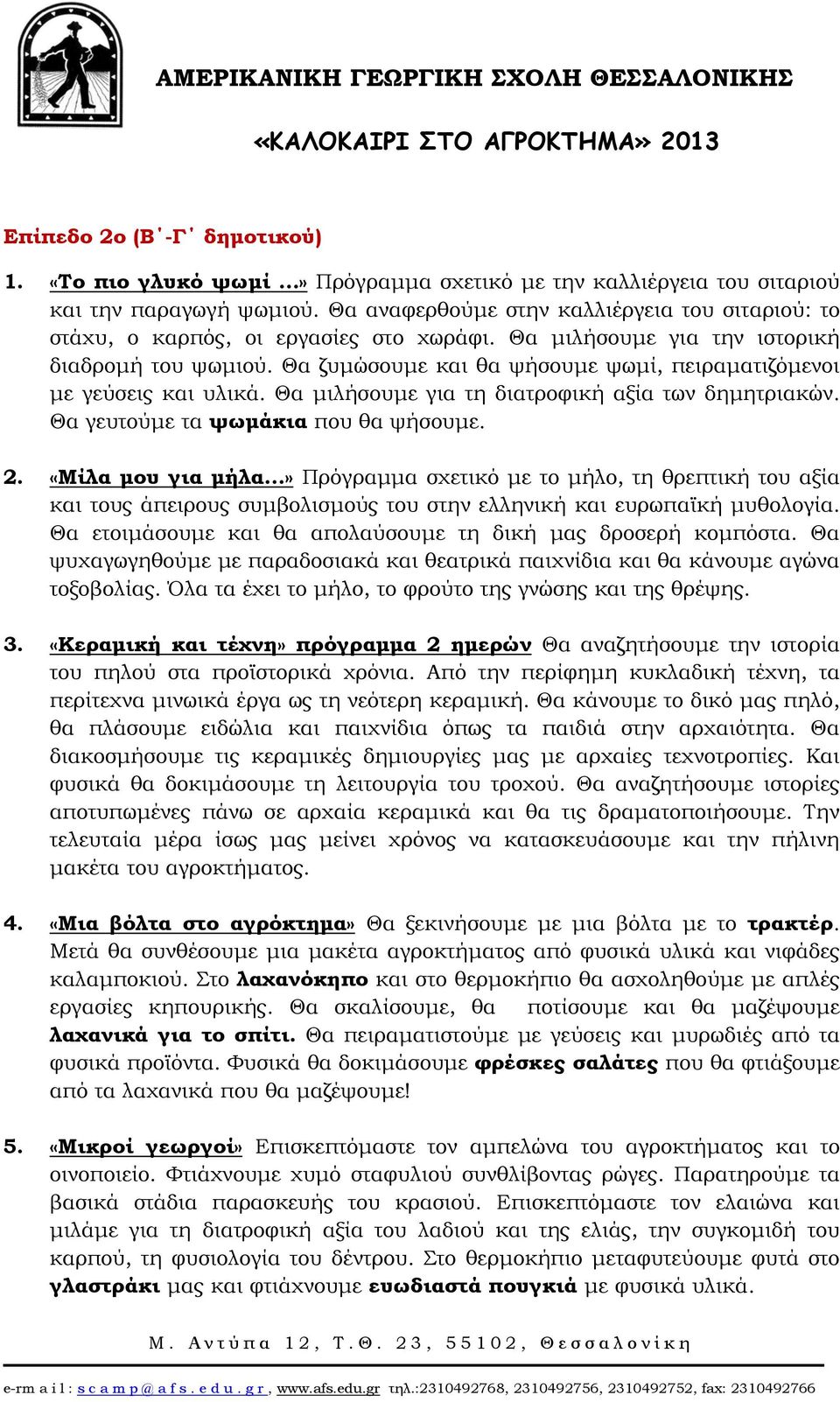 Θα ζυμώσουμε και θα ψήσουμε ψωμί, πειραματιζόμενοι με γεύσεις και υλικά. Θα μιλήσουμε για τη διατροφική αξία των δημητριακών. Θα γευτούμε τα ψωμάκια που θα ψήσουμε. 2. «Μίλα μου για μήλα.