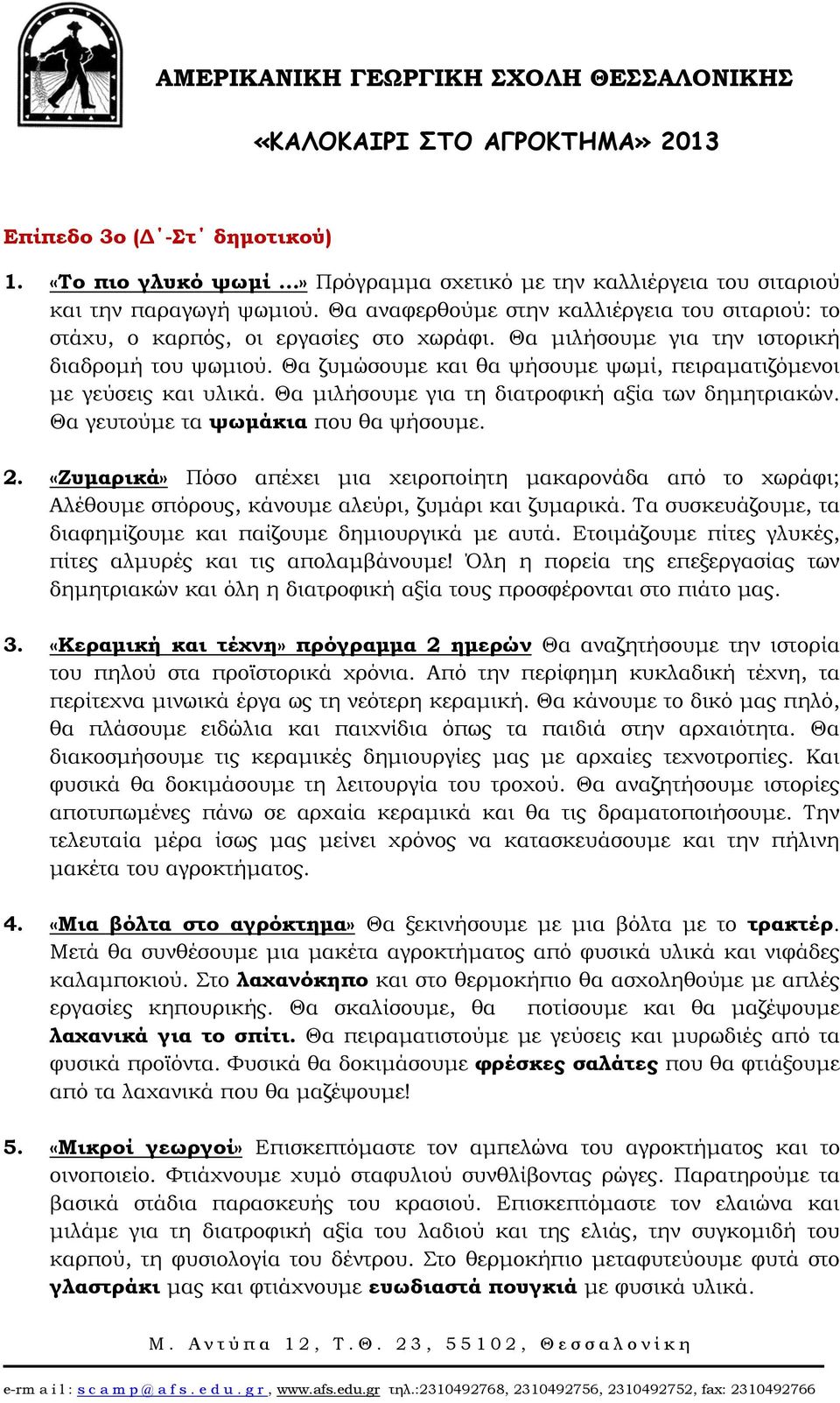 Θα ζυμώσουμε και θα ψήσουμε ψωμί, πειραματιζόμενοι με γεύσεις και υλικά. Θα μιλήσουμε για τη διατροφική αξία των δημητριακών. Θα γευτούμε τα ψωμάκια που θα ψήσουμε. 2.