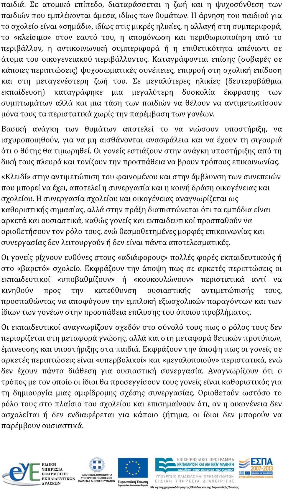 αντικοινωνική συμπεριφορά ή η επιθετικότητα απέναντι σε άτομα του οικογενειακού περιβάλλοντος.