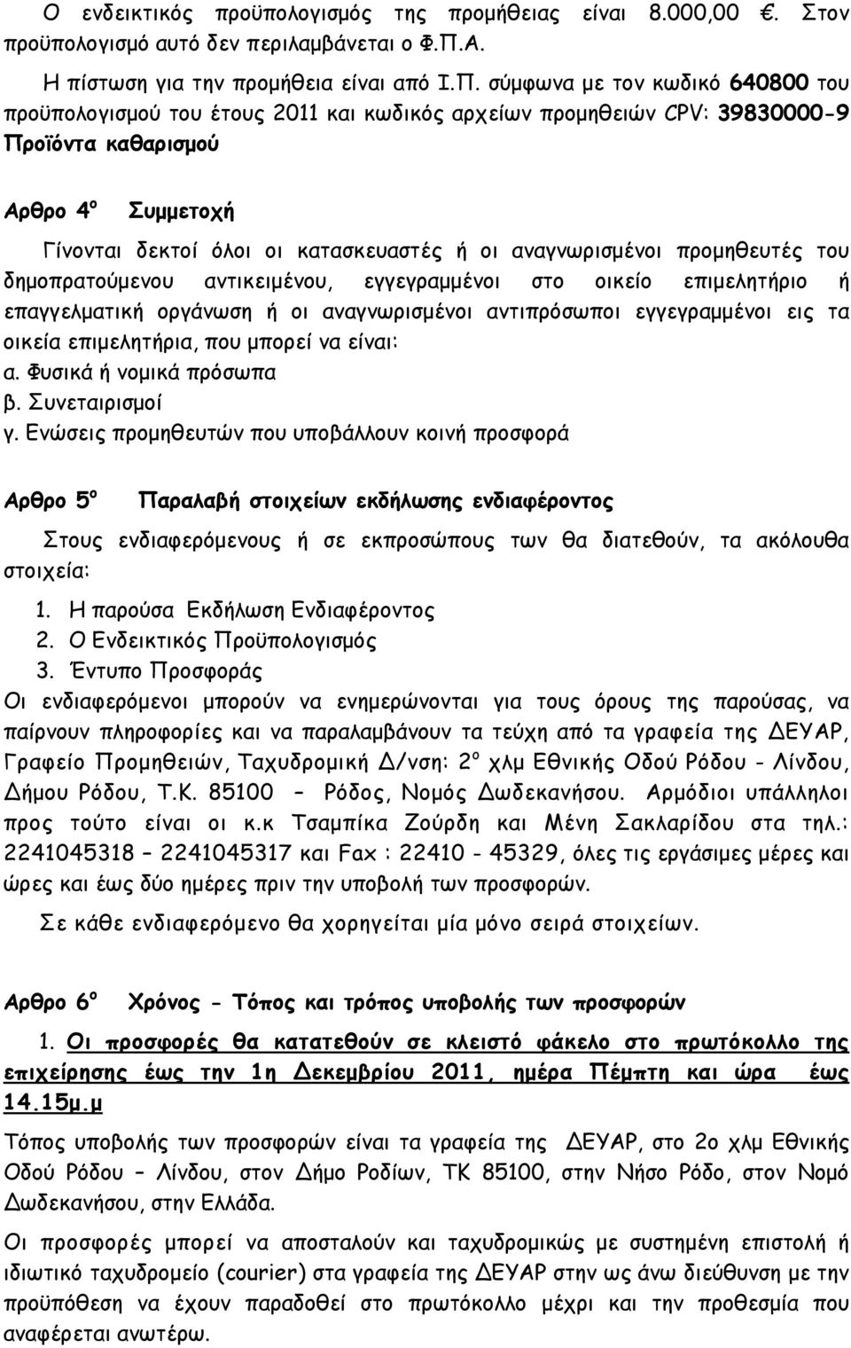 σύμφωνα με τον κωδικό 640800 του προϋπολογισμού του έτους 2011 και κωδικός αρχείων προμηθειών CPV: 39830000-9 Προϊόντα καθαρισμού Αρθρο 4 ο Συμμετοχή Γίνονται δεκτοί όλοι οι κατασκευαστές ή οι