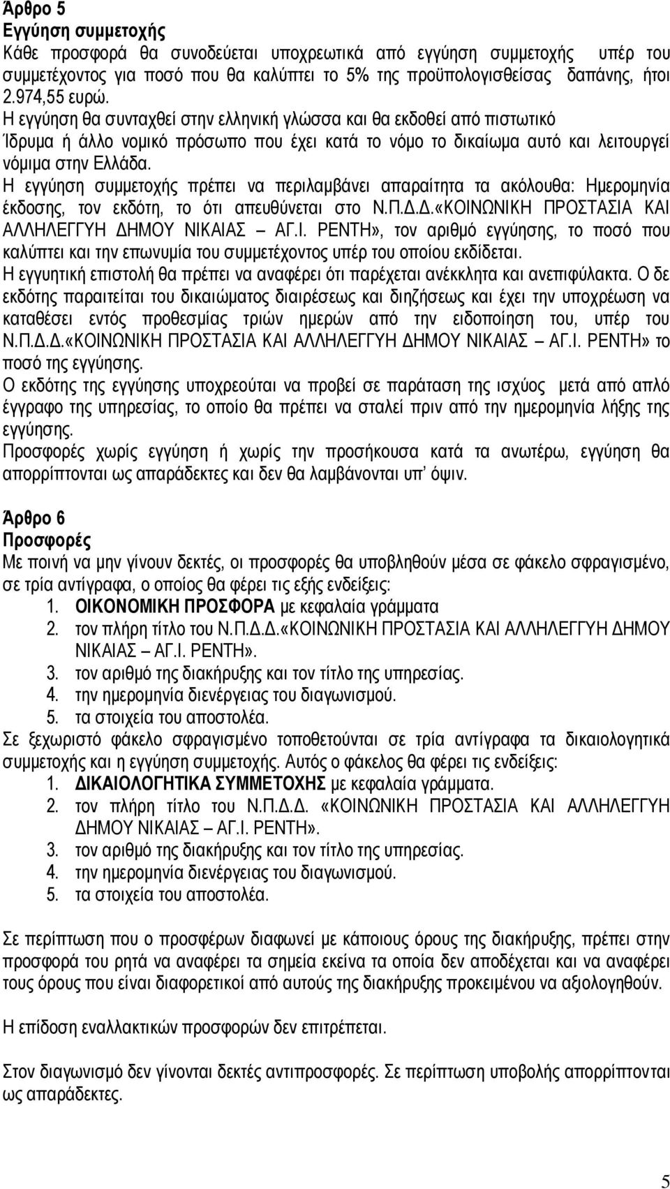 Η εγγύηση συμμετοχής πρέπει να περιλαμβάνει απαραίτητα τα ακόλουθα: Ημερομηνία έκδοσης, τον εκδότη, το ότι απευθύνεται στο Ν.Π.Δ.Δ.«ΚΟΙΝ