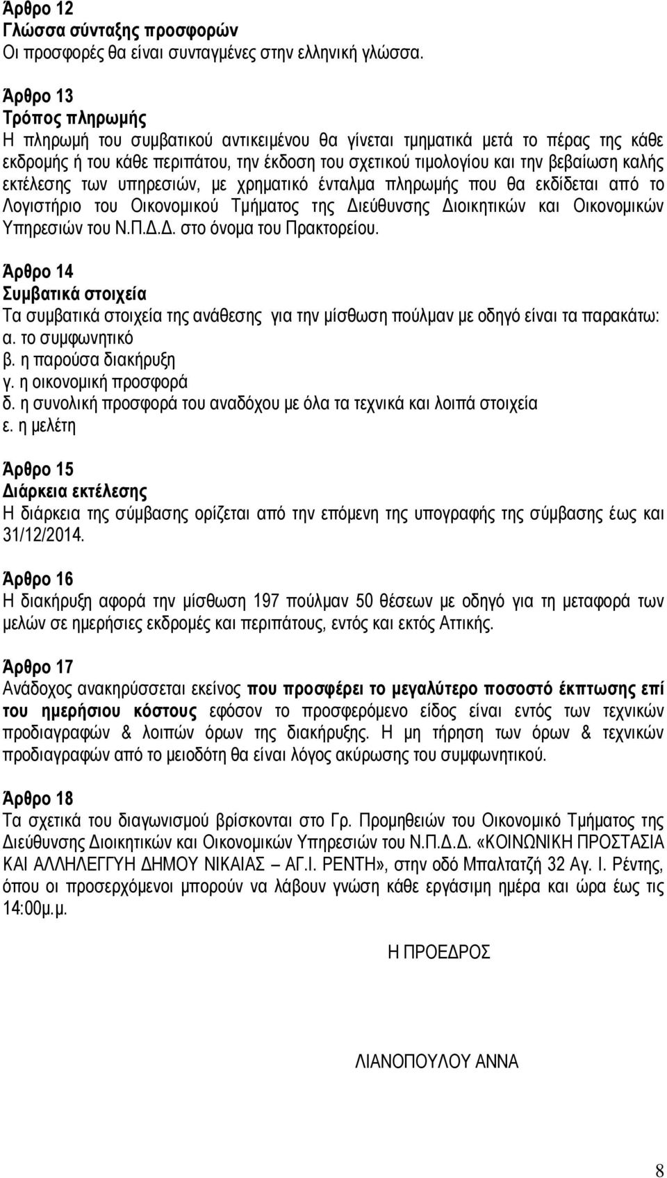 εκτέλεσης των υπηρεσιών, με χρηματικό ένταλμα πληρωμής που θα εκδίδεται από το Λογιστήριο του Οικονομικού Τμήματος της Διεύθυνσης Διοικητικών και Οικονομικών Υπηρεσιών του Ν.Π.Δ.Δ. στο όνομα του Πρακτορείου.