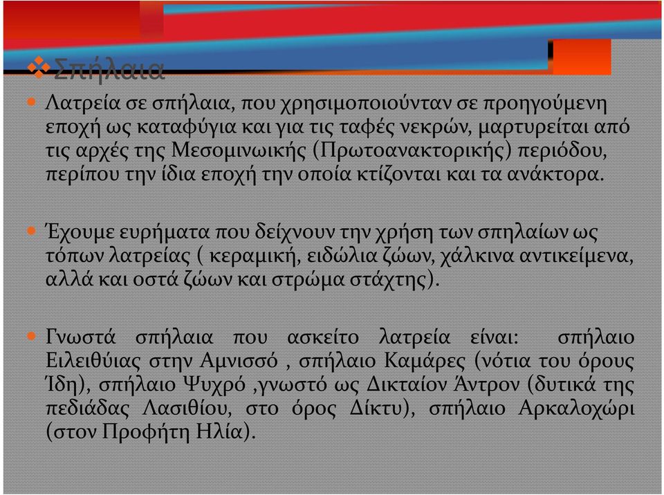 Έχουμε ευρήματα που δείχνουν την χρήση των σπηλαίων ως τόπων λατρείας ( κεραμική, ειδώλια ζώων, χάλκινα αντικείμενα, αλλά και οστά ζώων και στρώμα στάχτης).